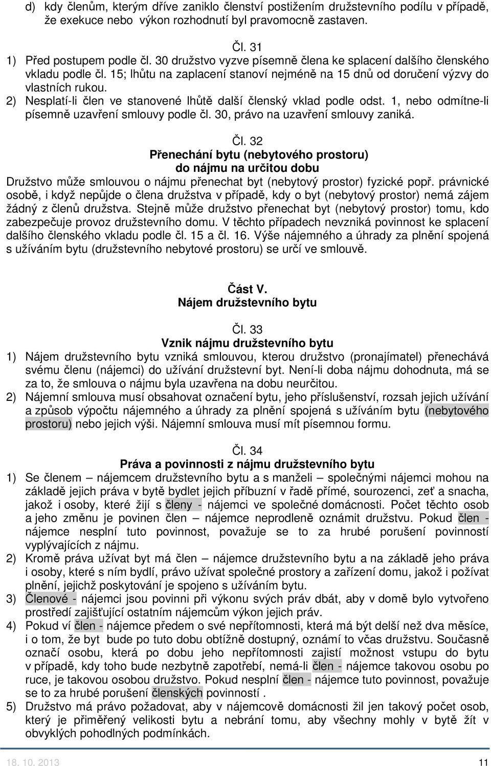 2) Nesplatí-li člen ve stanovené lhůtě další členský vklad podle odst. 1, nebo odmítne-li písemně uzavření smlouvy podle čl. 30, právo na uzavření smlouvy zaniká. Čl.