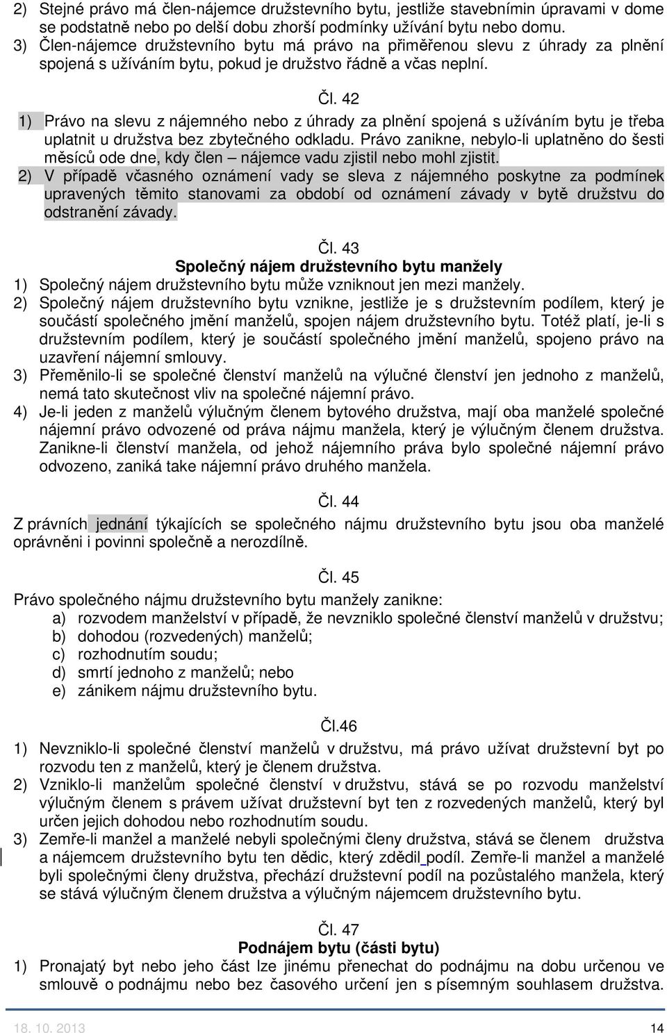 Právo zanikne, nebylo-li uplatněno do šesti měsíců ode dne, kdy člen nájemce vadu zjistil nebo mohl zjistit.