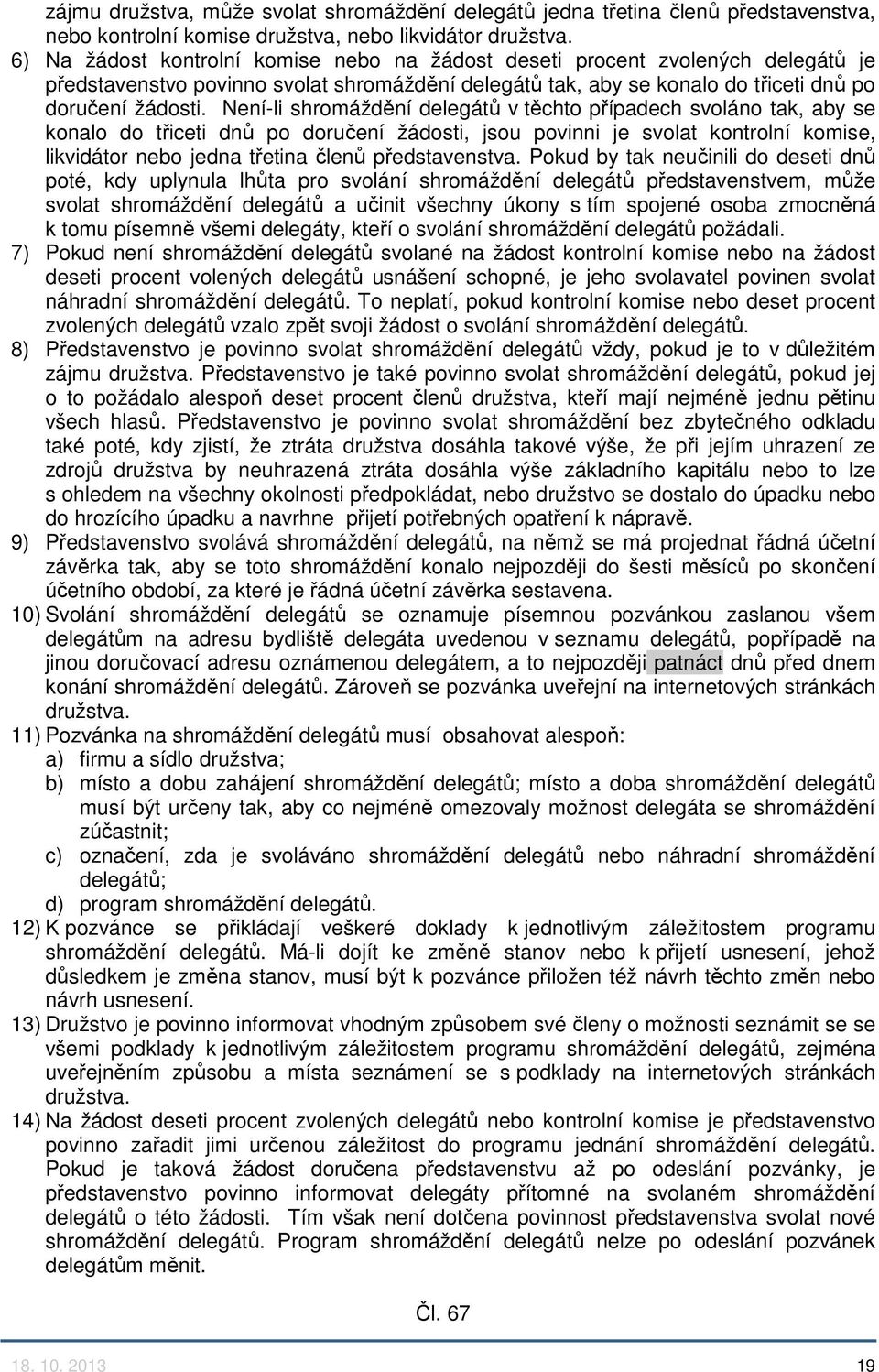 Není-li shromáždění delegátů v těchto případech svoláno tak, aby se konalo do třiceti dnů po doručení žádosti, jsou povinni je svolat kontrolní komise, likvidátor nebo jedna třetina členů