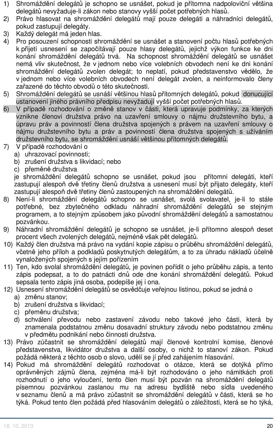 4) Pro posouzení schopnosti shromáždění se usnášet a stanovení počtu hlasů potřebných k přijetí usnesení se započítávají pouze hlasy delegátů, jejichž výkon funkce ke dni konání shromáždění delegátů