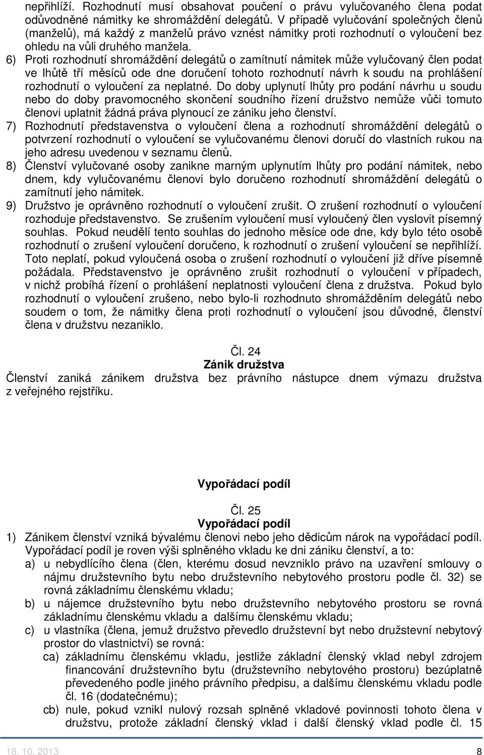 6) Proti rozhodnutí shromáždění delegátů o zamítnutí námitek může vylučovaný člen podat ve lhůtě tří měsíců ode dne doručení tohoto rozhodnutí návrh k soudu na prohlášení rozhodnutí o vyloučení za