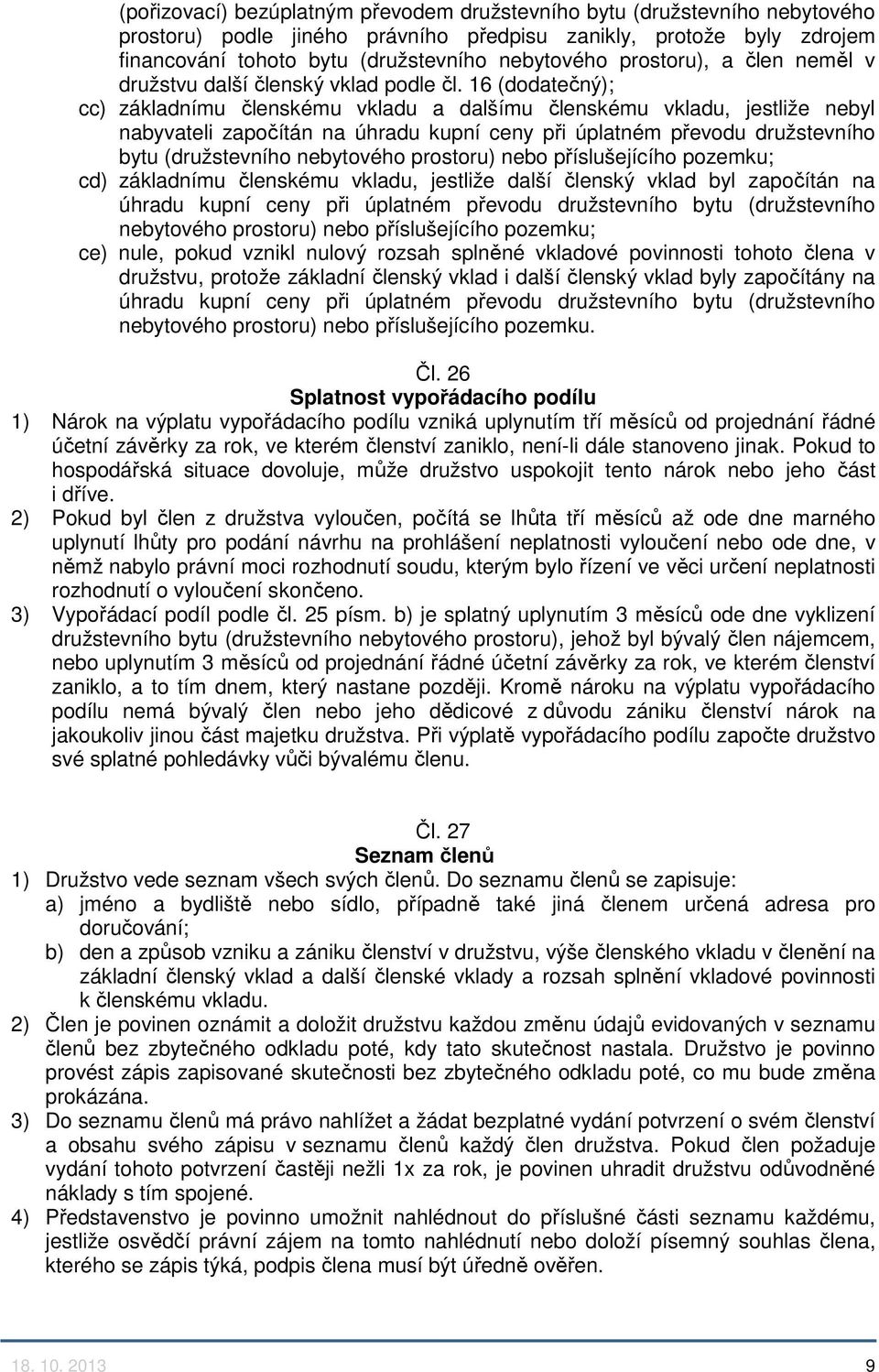 16 (dodatečný); cc) základnímu členskému vkladu a dalšímu členskému vkladu, jestliže nebyl nabyvateli započítán na úhradu kupní ceny při úplatném převodu družstevního bytu (družstevního nebytového