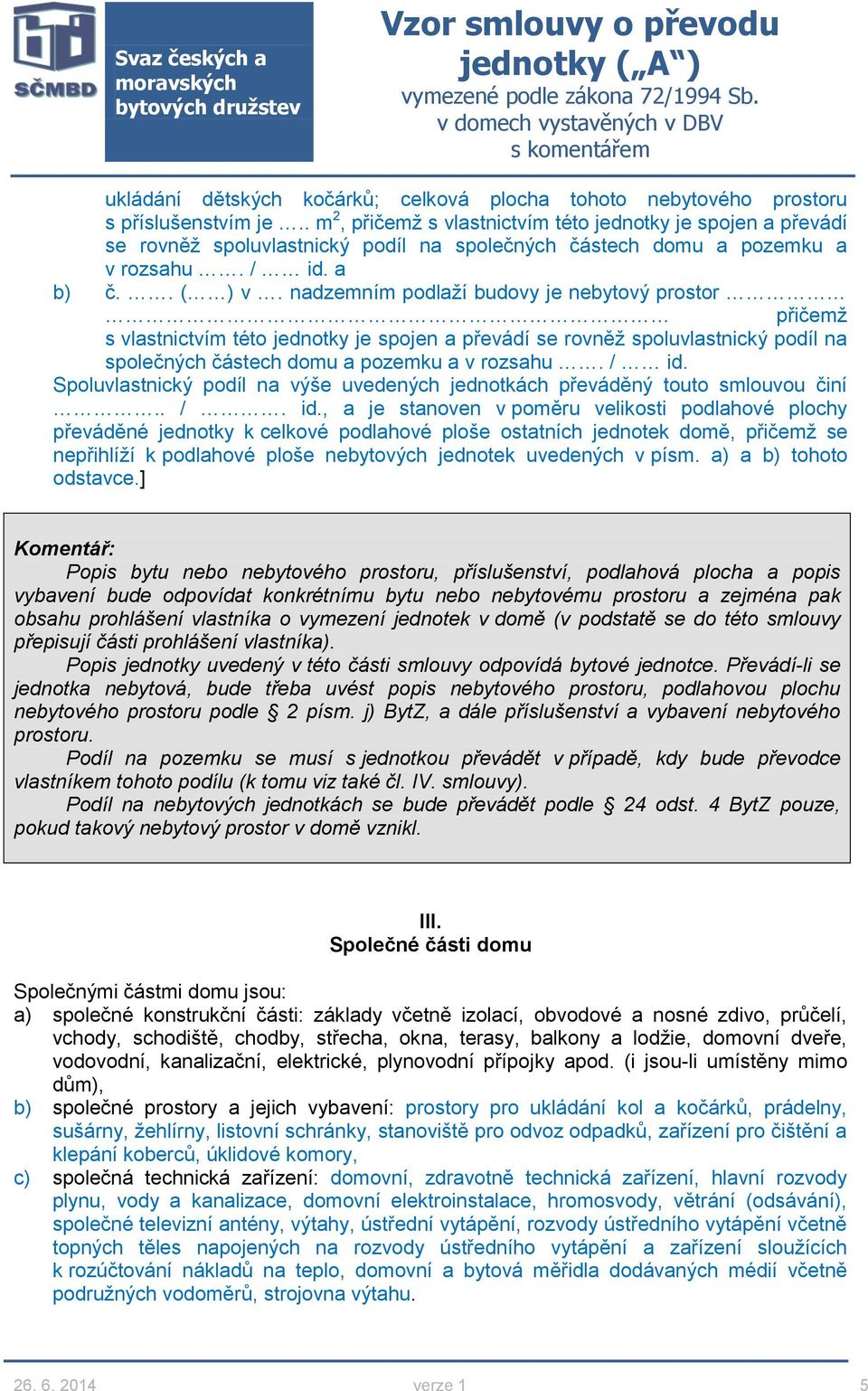 nadzemním podlaží budovy je nebytový prostor přičemž s vlastnictvím této jednotky je spojen a převádí se rovněž spoluvlastnický podíl na společných částech domu a pozemku a v rozsahu. / id.