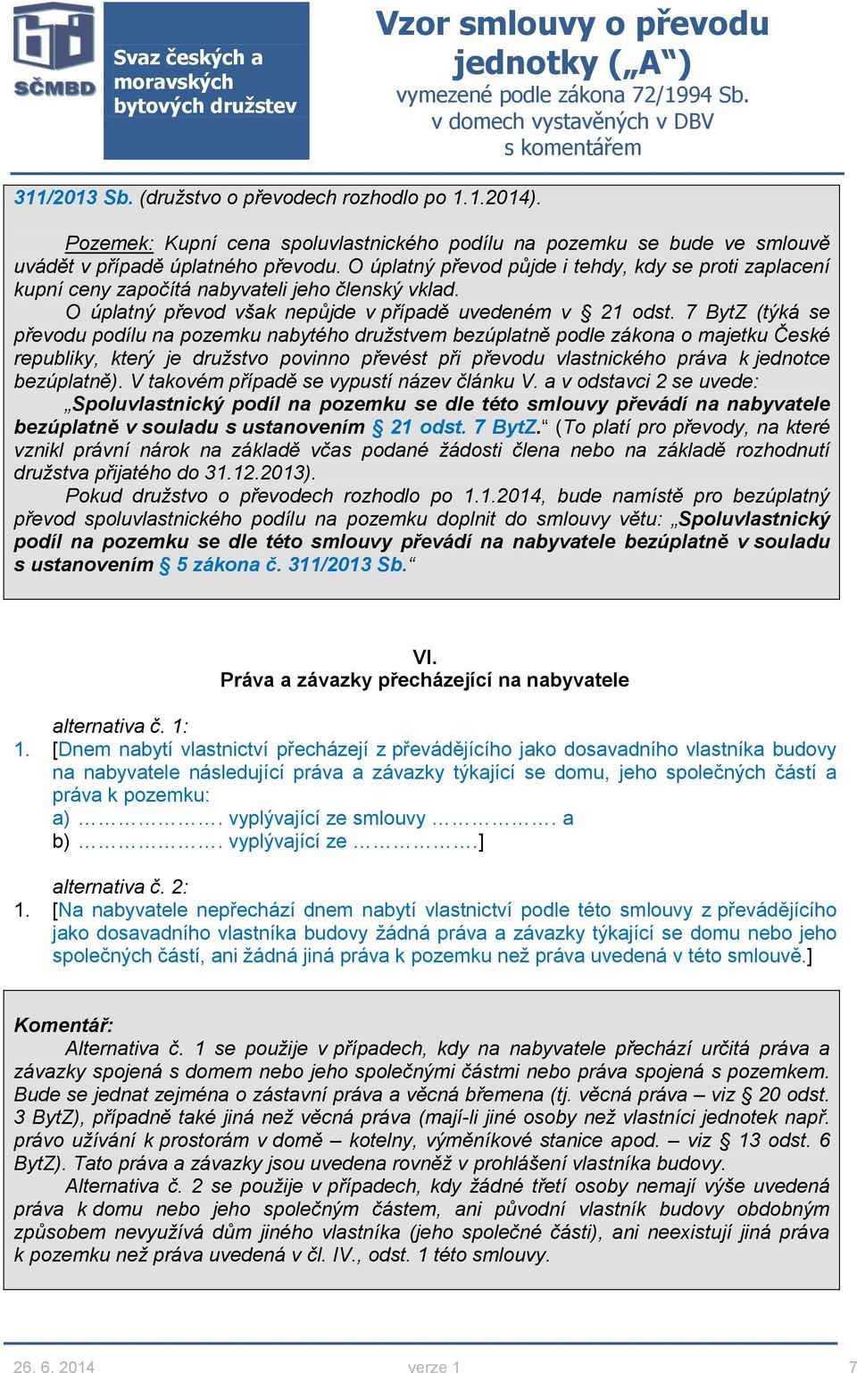 7 BytZ (týká se převodu podílu na pozemku nabytého družstvem bezúplatně podle zákona o majetku České republiky, který je družstvo povinno převést při převodu vlastnického práva k jednotce bezúplatně).