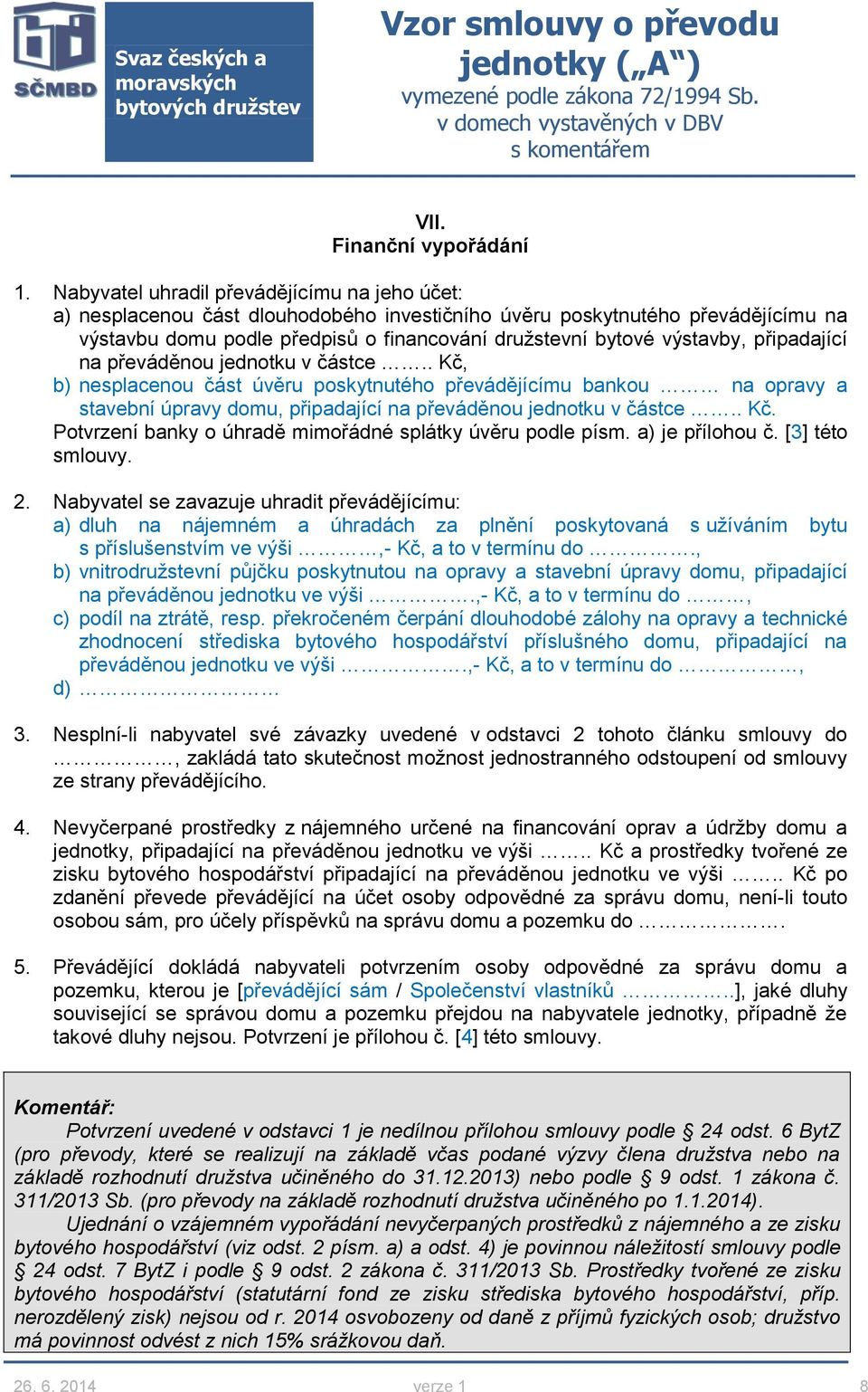 připadající na převáděnou jednotku v částce.. Kč, b) nesplacenou část úvěru poskytnutého převádějícímu bankou na opravy a stavební úpravy domu, připadající na převáděnou jednotku v částce.. Kč. Potvrzení banky o úhradě mimořádné splátky úvěru podle písm.