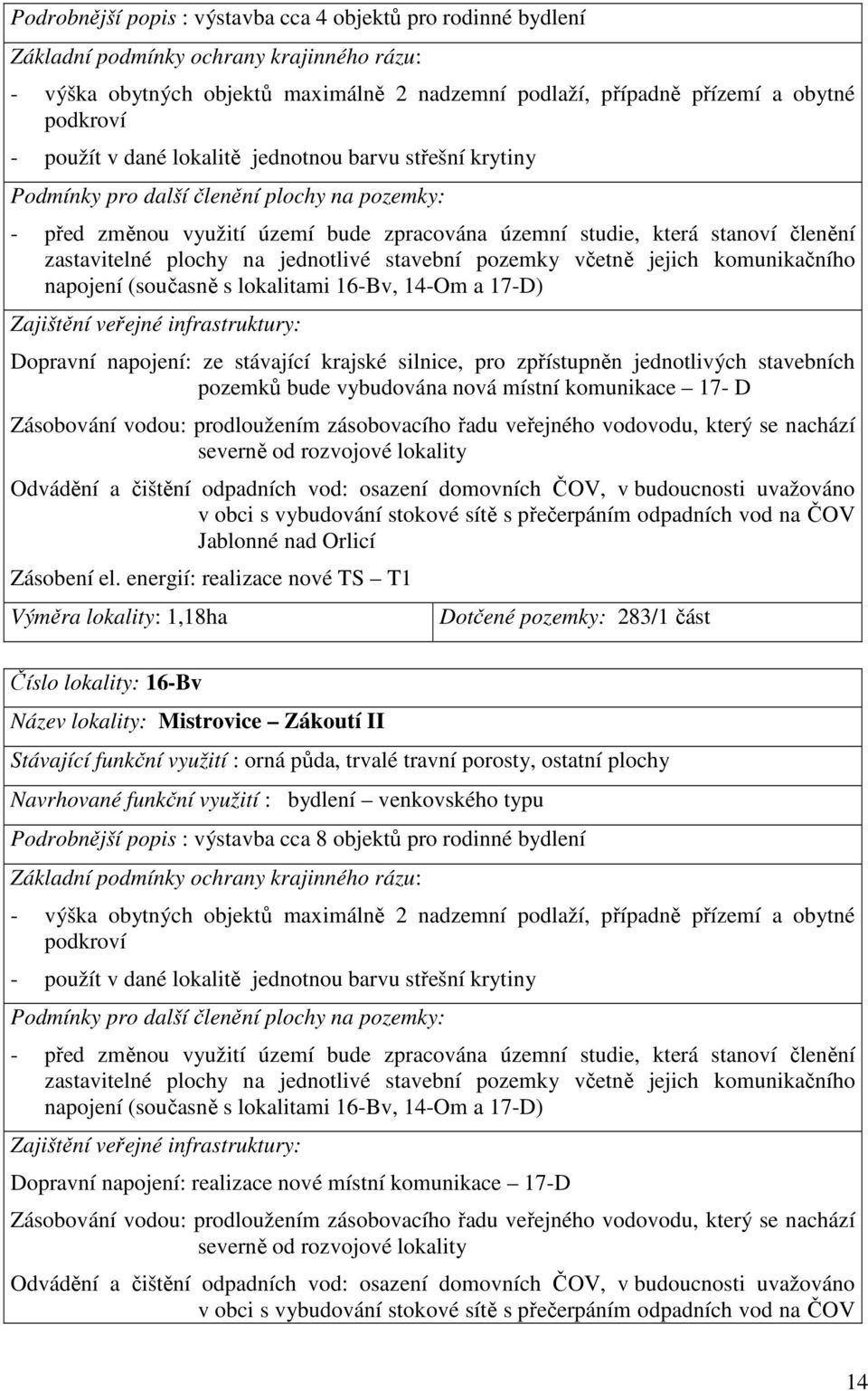 plochy na jednotlivé stavební pozemky včetně jejich komunikačního napojení (současně s lokalitami 16-Bv, 14-Om a 17-D) Zajištění veřejné infrastruktury: Dopravní napojení: ze stávající krajské