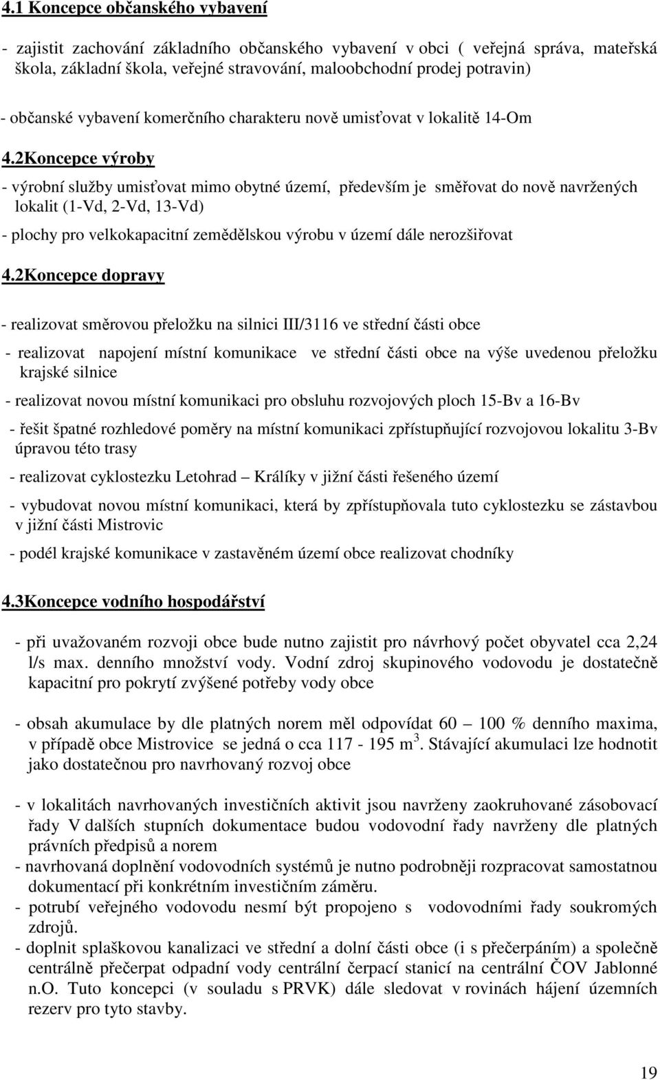 2Koncepce výroby - výrobní služby umisťovat mimo obytné území, především je směřovat do nově navržených lokalit (1-Vd, 2-Vd, 13-Vd) - plochy pro velkokapacitní zemědělskou výrobu v území dále