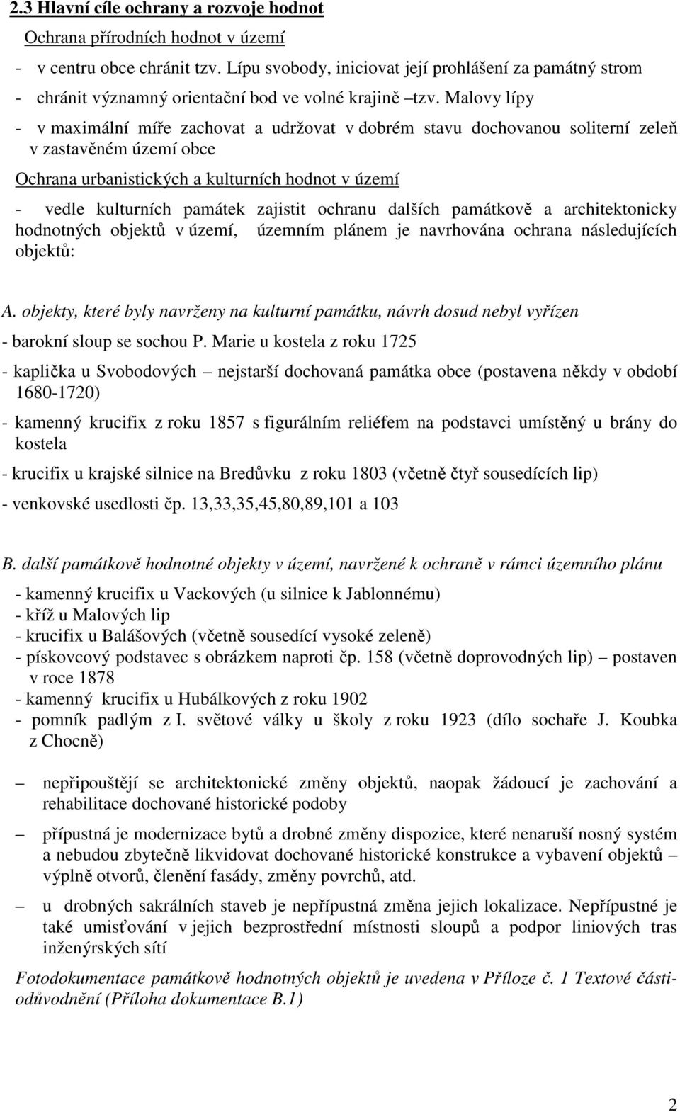 Malovy lípy - v maximální míře zachovat a udržovat v dobrém stavu dochovanou soliterní zeleň v zastavěném území obce Ochrana urbanistických a kulturních hodnot v území - vedle kulturních památek