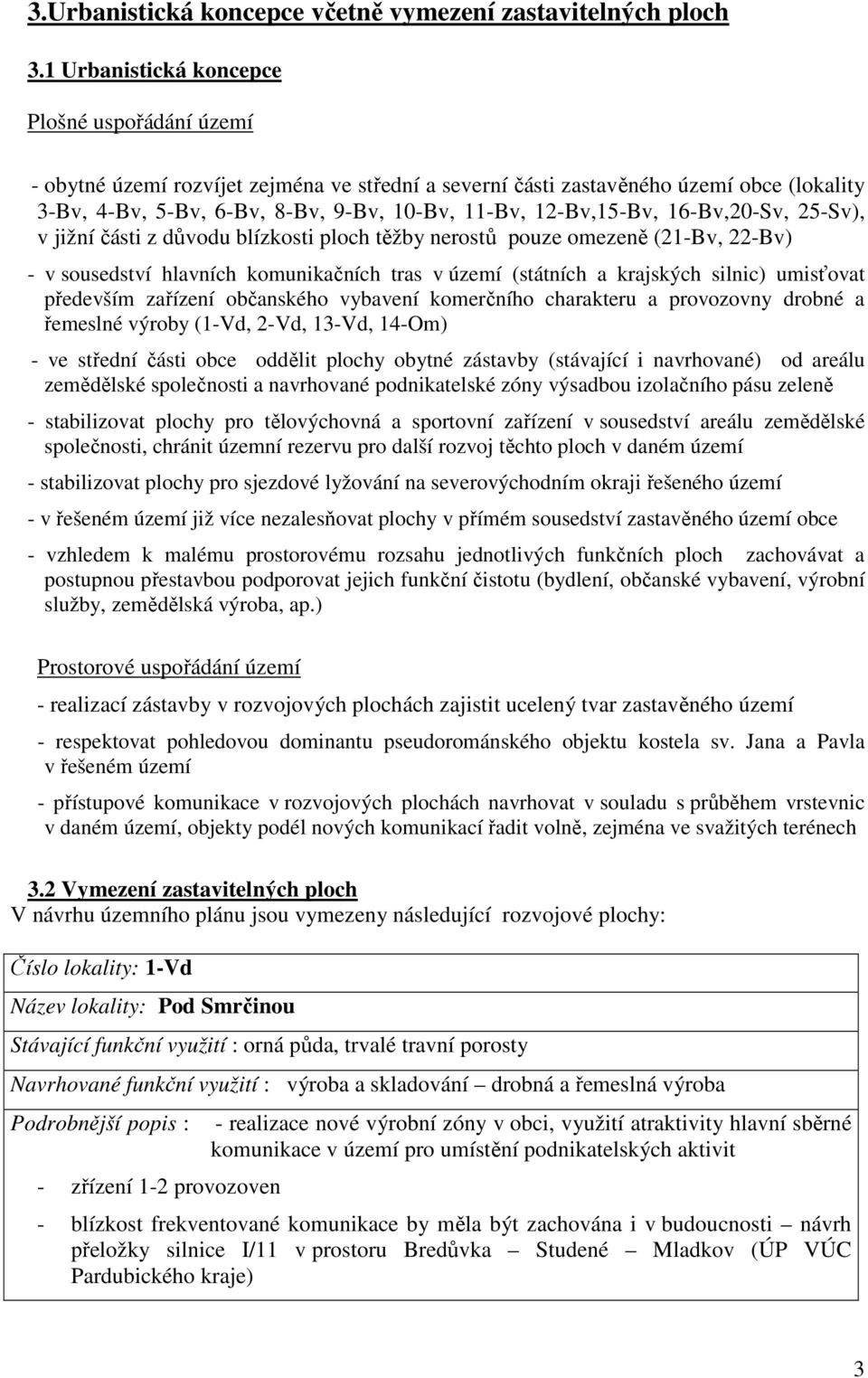 12-Bv,15-Bv, 16-Bv,20-Sv, 25-Sv), v jižní části z důvodu blízkosti ploch těžby nerostů pouze omezeně (21-Bv, 22-Bv) - v sousedství hlavních komunikačních tras v území (státních a krajských silnic)