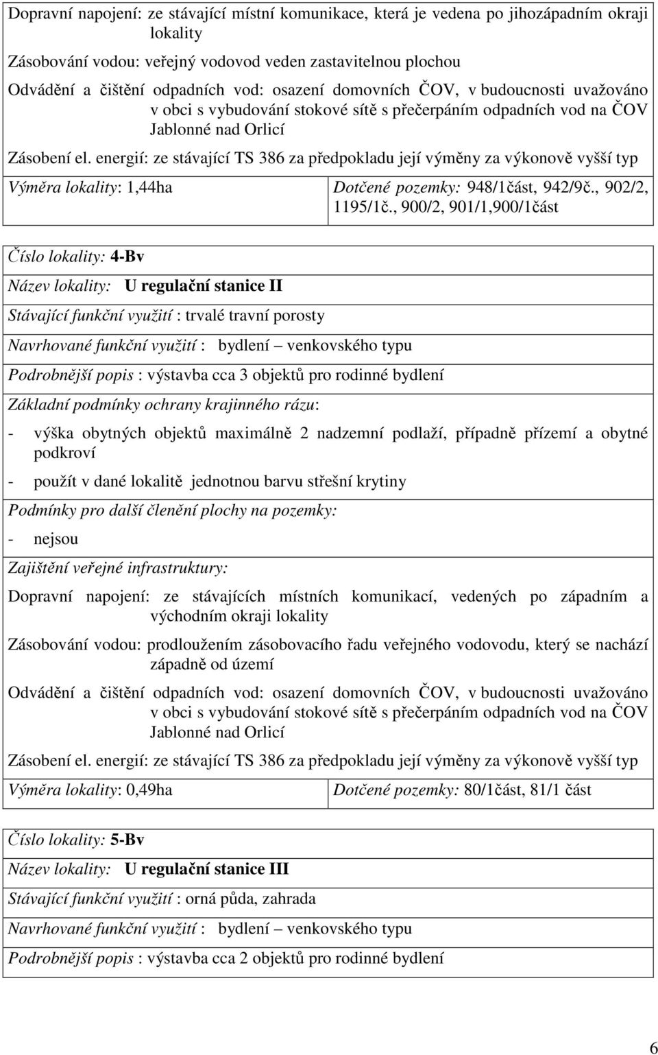 energií: ze stávající TS 386 za předpokladu její výměny za výkonově vyšší typ Výměra lokality: 1,44ha Dotčené pozemky: 948/1část, 942/9č., 902/2, 1195/1č.