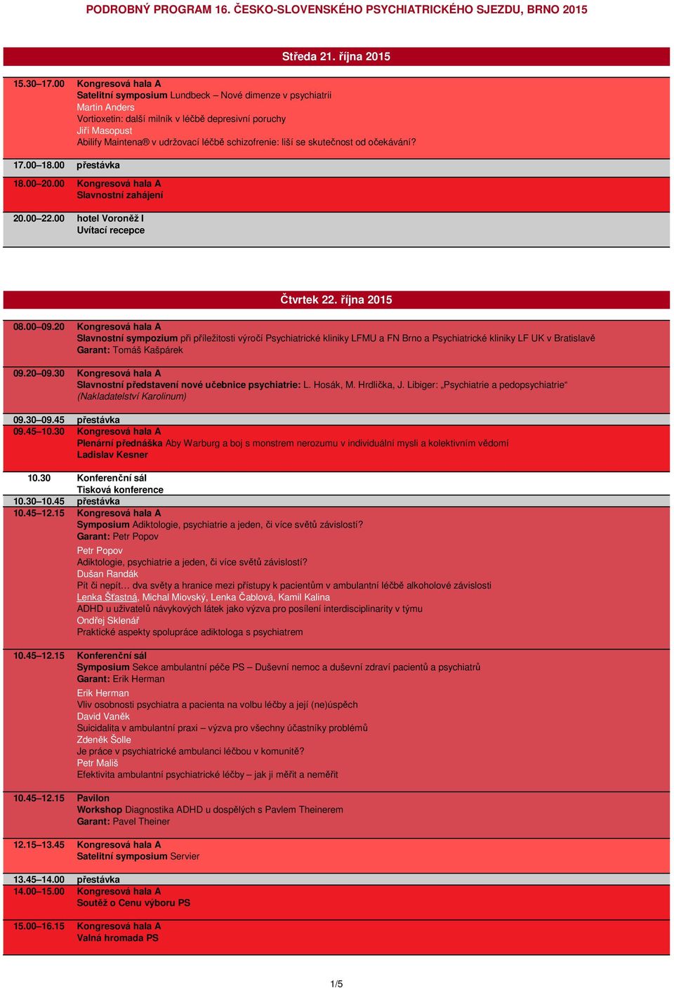 skutečnost od očekávání? 17.00 18.00 přestávka 18.00 20.00 20.00 22.00 Slavnostní zahájení hotel Voroněž I Uvítací recepce Čtvrtek 22. října 2015 08.00 09.20 09.