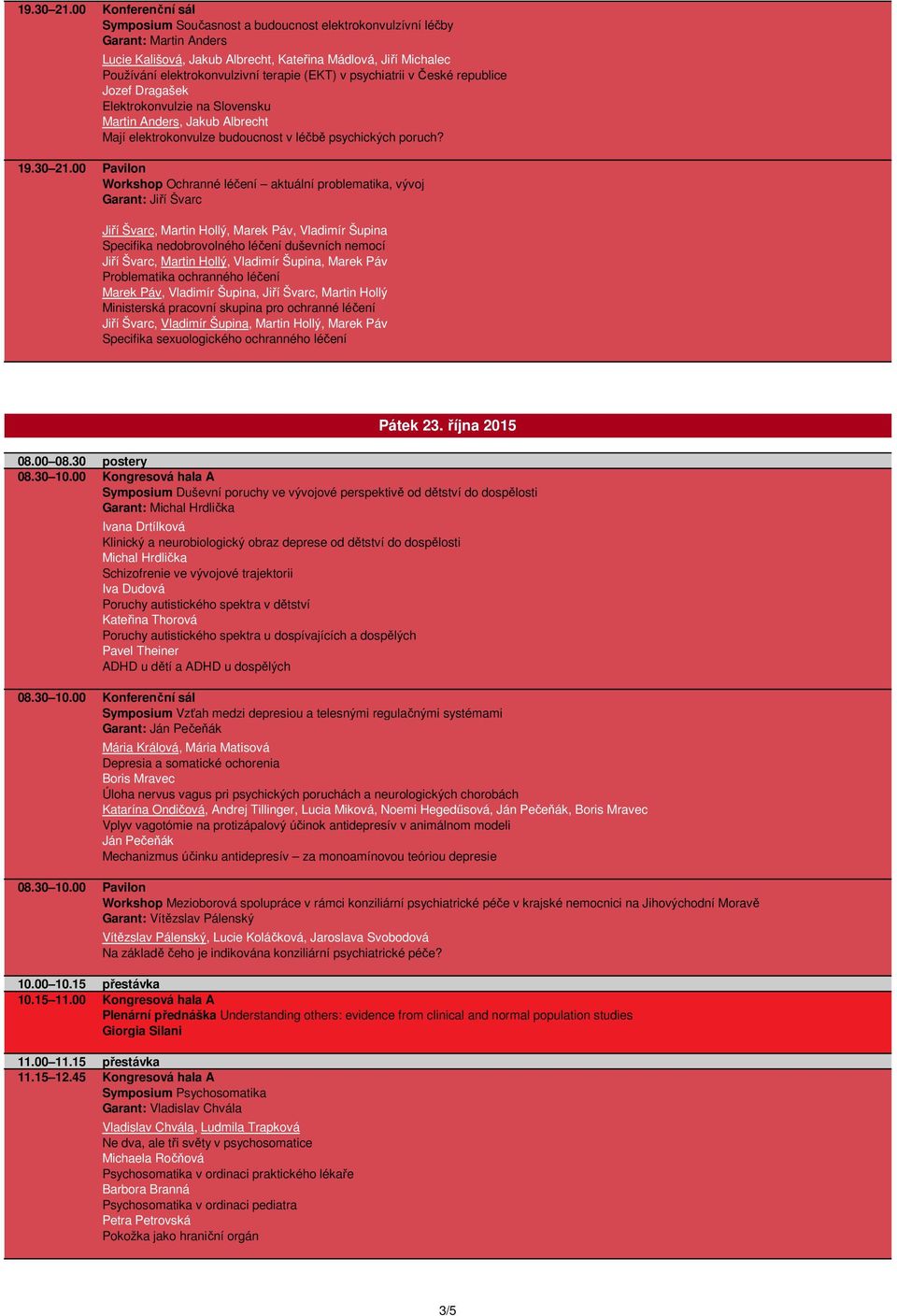 psychiatrii v České republice Jozef Dragašek Elektrokonvulzie na Slovensku Martin Anders, Jakub Albrecht Mají elektrokonvulze budoucnost v léčbě psychických poruch?