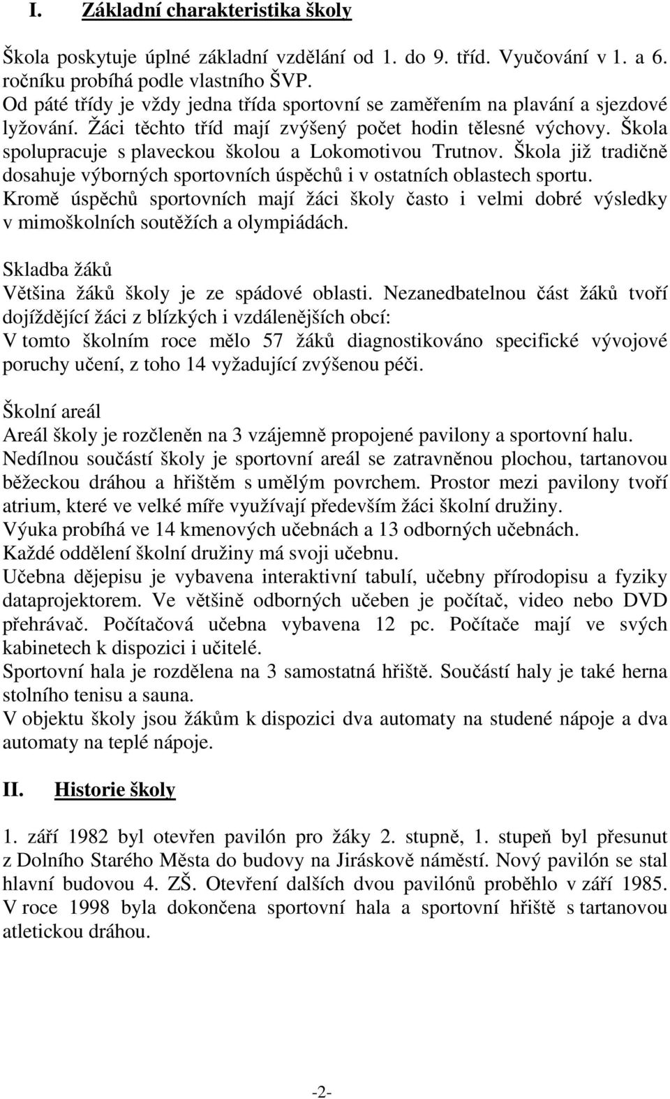 Škola spolupracuje s plaveckou školou a Lokomotivou Trutnov. Škola již tradičně dosahuje výborných sportovních úspěchů i v ostatních oblastech sportu.