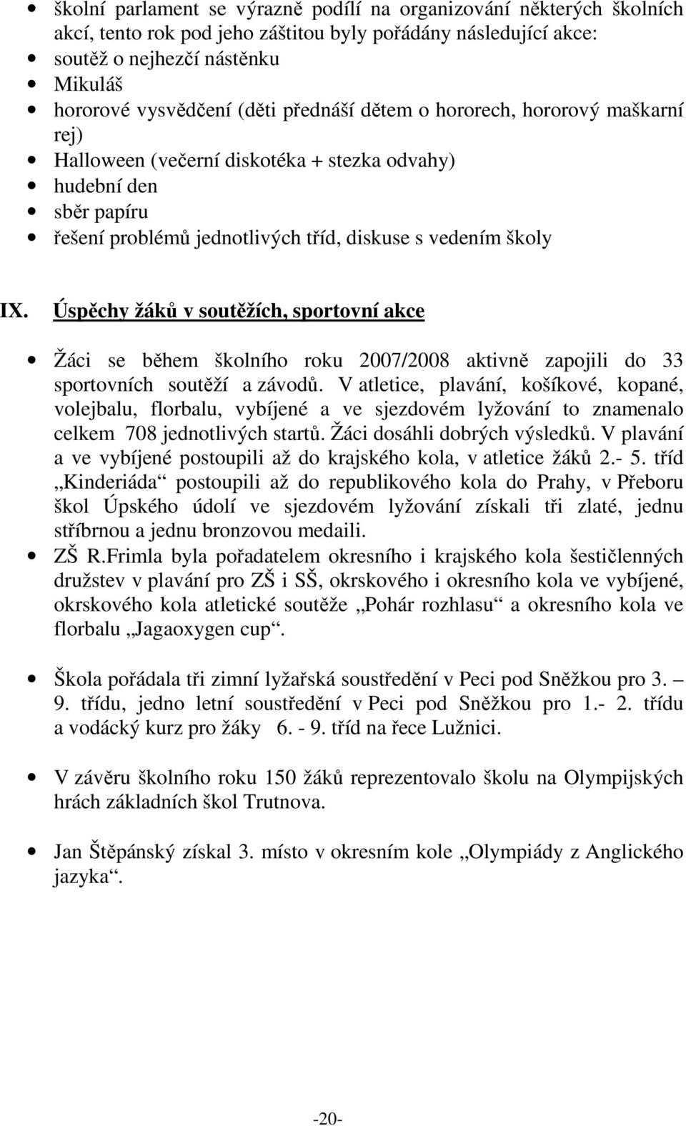 Úspěchy žáků v soutěžích, sportovní akce Žáci se během školního roku 2007/2008 aktivně zapojili do 33 sportovních soutěží a závodů.