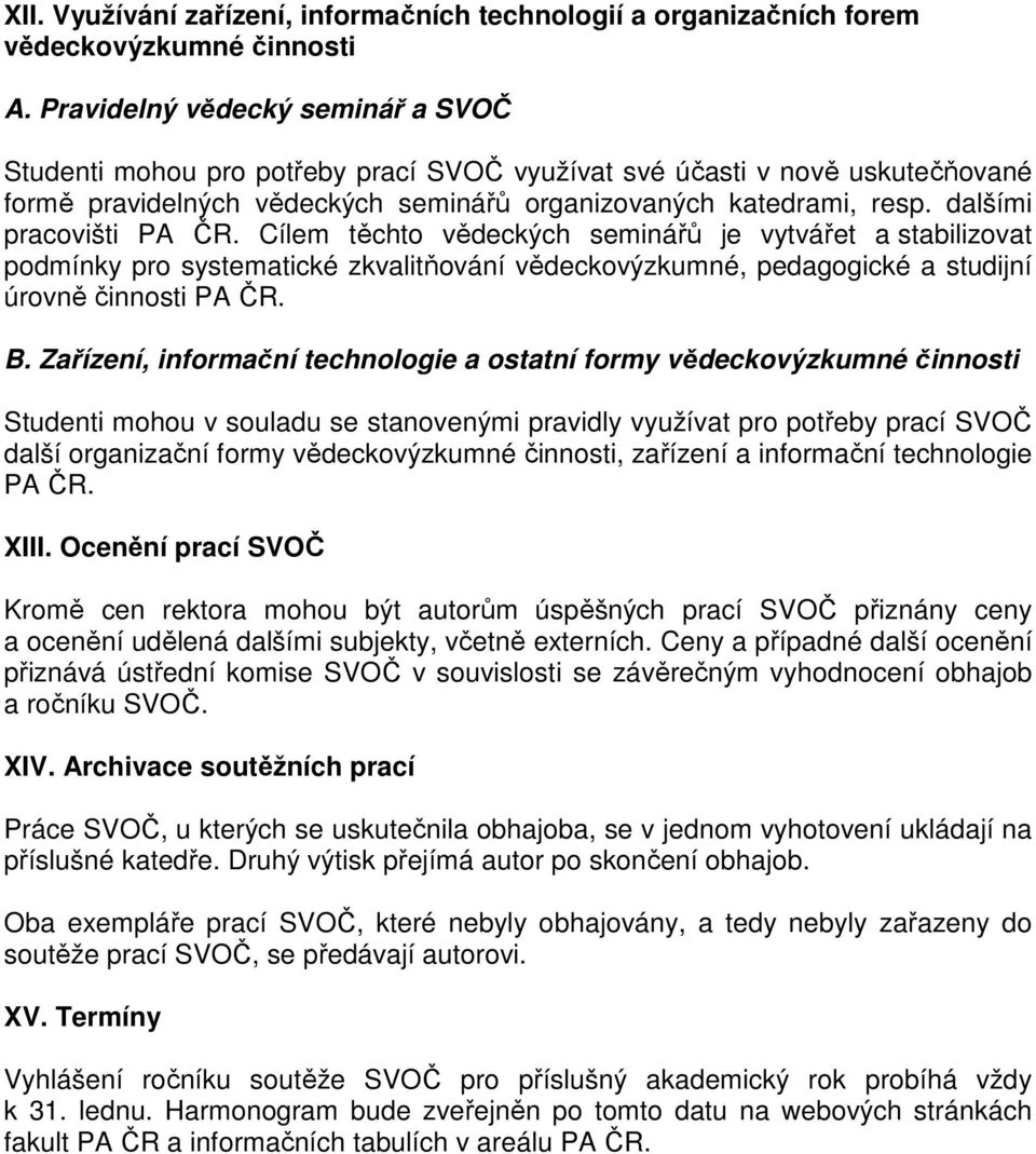 dalšími pracovišti PA ČR. Cílem těchto vědeckých seminářů je vytvářet a stabilizovat podmínky pro systematické zkvalitňování vědeckovýzkumné, pedagogické a studijní úrovně činnosti PA ČR. B.