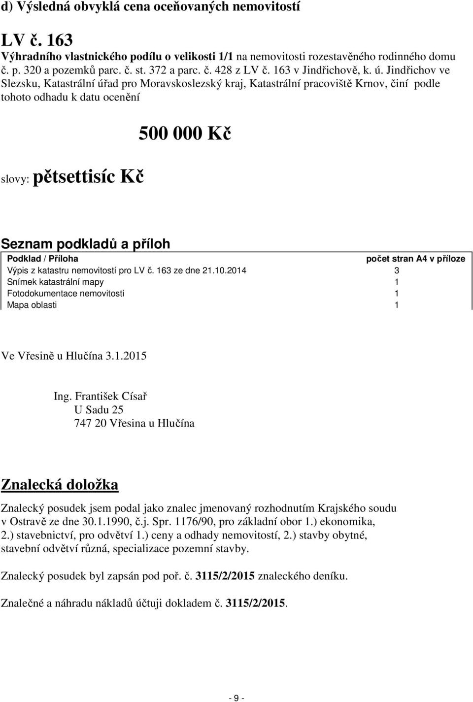 Jindřichov ve Slezsku, Katastrální úřad pro Moravskoslezský kraj, Katastrální pracoviště Krnov, činí podle tohoto odhadu k datu ocenění slovy: pětsettisíc Kč 500 000 Kč Seznam podkladů a příloh