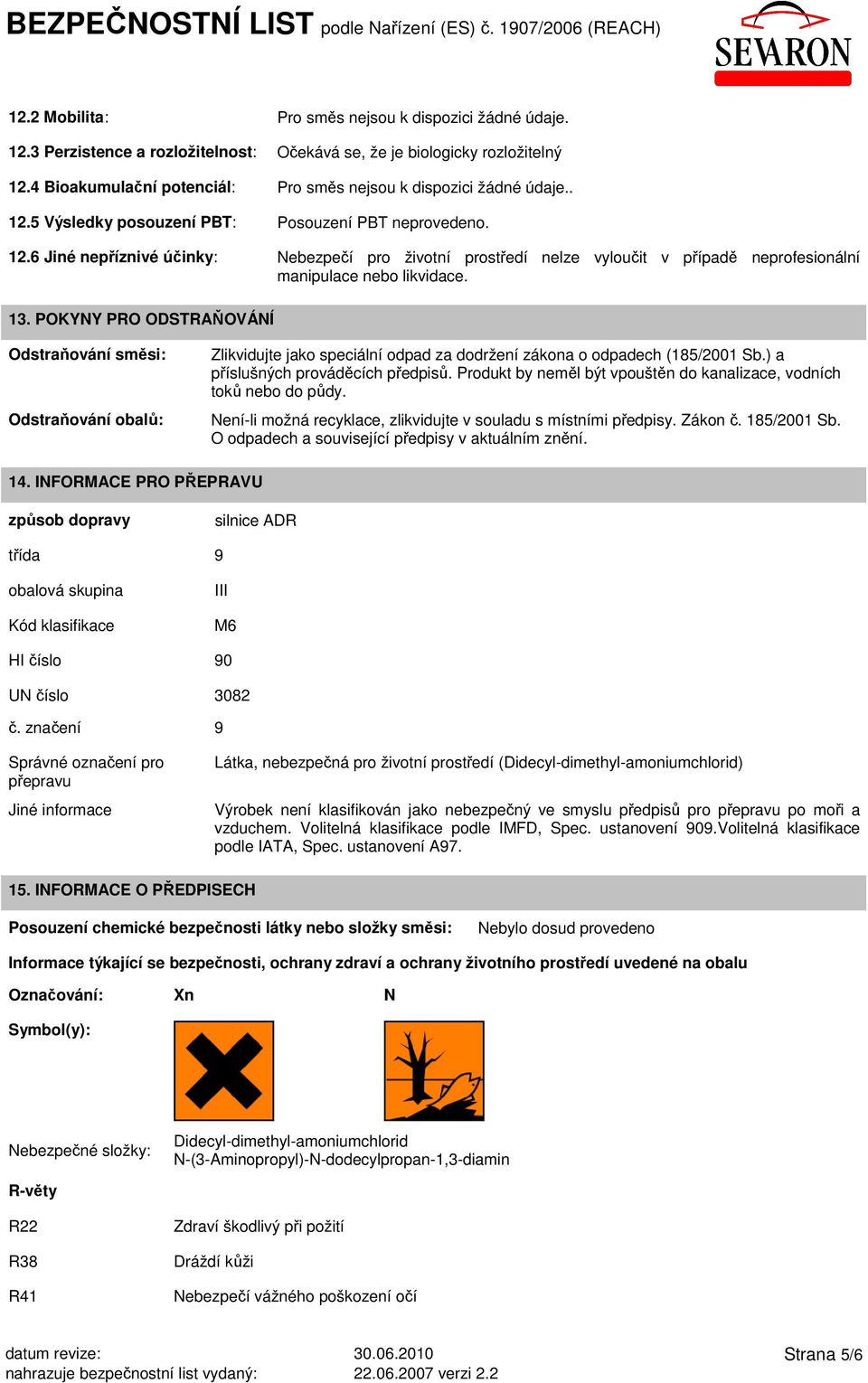 13. POKYNY PRO ODSTRAŇOVÁNÍ Odstraňování směsi: Odstraňování obalů: Zlikvidujte jako speciální odpad za dodržení zákona o odpadech (185/2001 Sb.) a příslušných prováděcích předpisů.