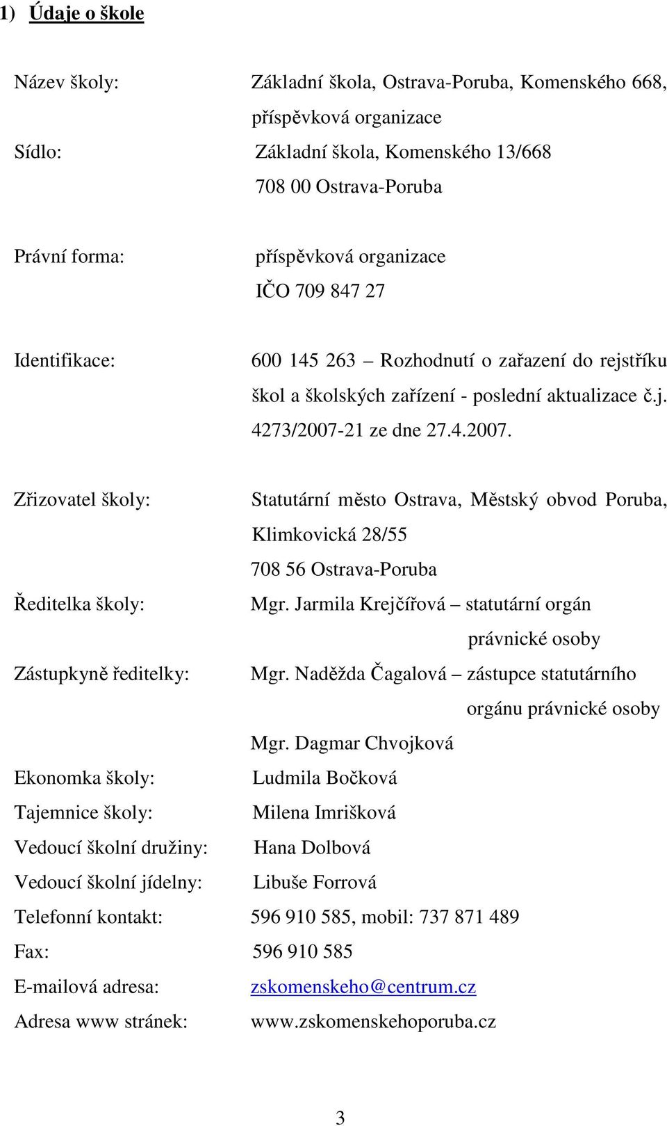 21 ze dne 27.4.2007. Zřizovatel školy: Statutární město Ostrava, Městský obvod Poruba, Klimkovická 28/55 708 56 Ostrava-Poruba Ředitelka školy: Mgr.