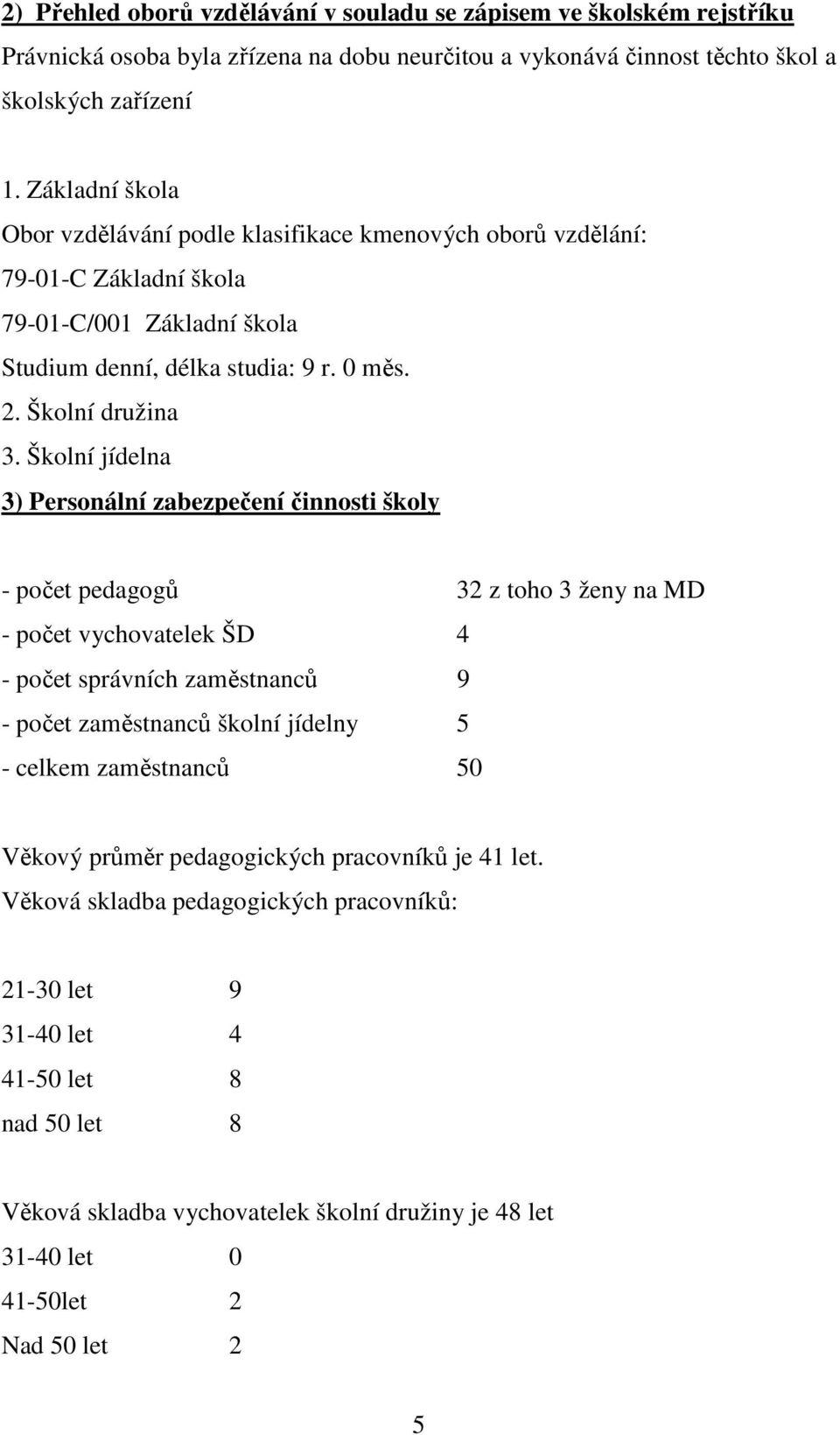 Školní jídelna 3) Personální zabezpečení činnosti školy - počet pedagogů 32 z toho 3 ženy na MD - počet vychovatelek ŠD 4 - počet správních zaměstnanců 9 - počet zaměstnanců školní jídelny 5 - celkem