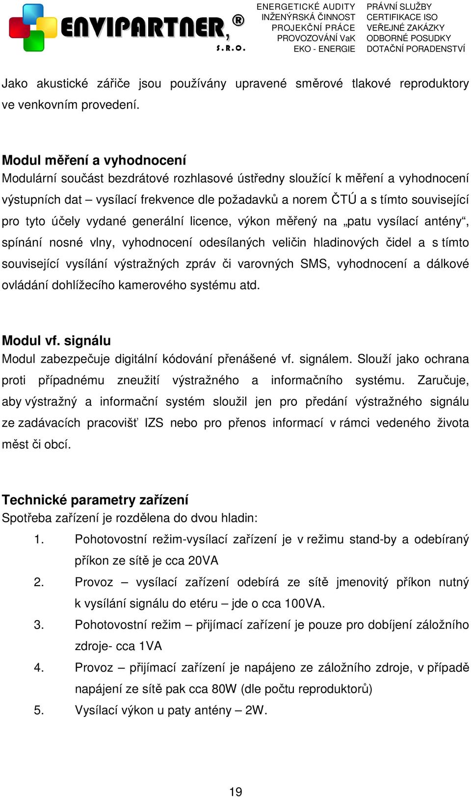 účely vydané generální licence, výkon měřený na patu vysílací antény, spínání nosné vlny, vyhodnocení odesílaných veličin hladinových čidel a s tímto související vysílání výstražných zpráv či