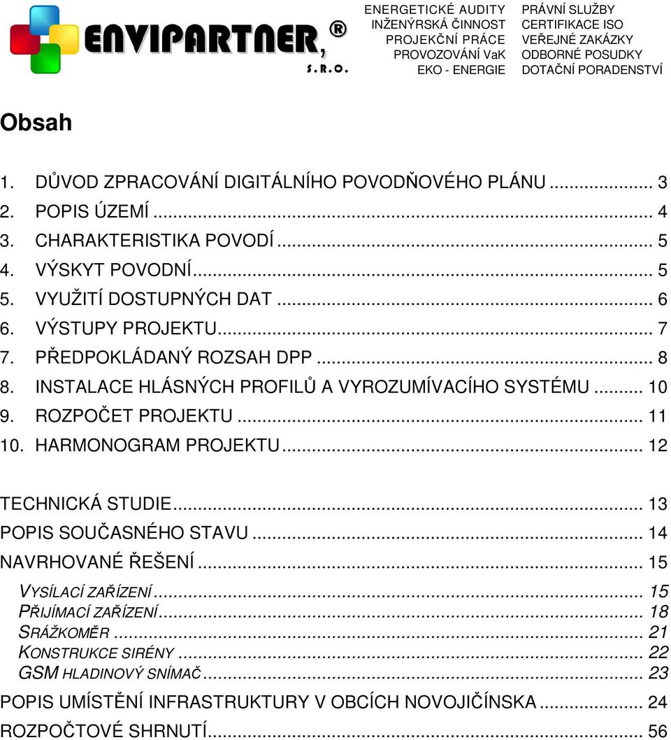 ROZPOČET PROJEKTU... 11 10. HARMONOGRAM PROJEKTU... 12 TECHNICKÁ STUDIE... 13 POPIS SOUČASNÉHO STAVU... 14 NAVRHOVANÉ ŘEŠENÍ... 15 VYSÍLACÍ ZAŘÍZENÍ.