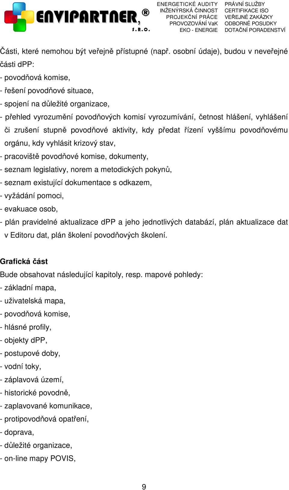 vyhlášení či zrušení stupně povodňové aktivity, kdy předat řízení vyššímu povodňovému orgánu, kdy vyhlásit krizový stav, - pracoviště povodňové komise, dokumenty, - seznam legislativy, norem a