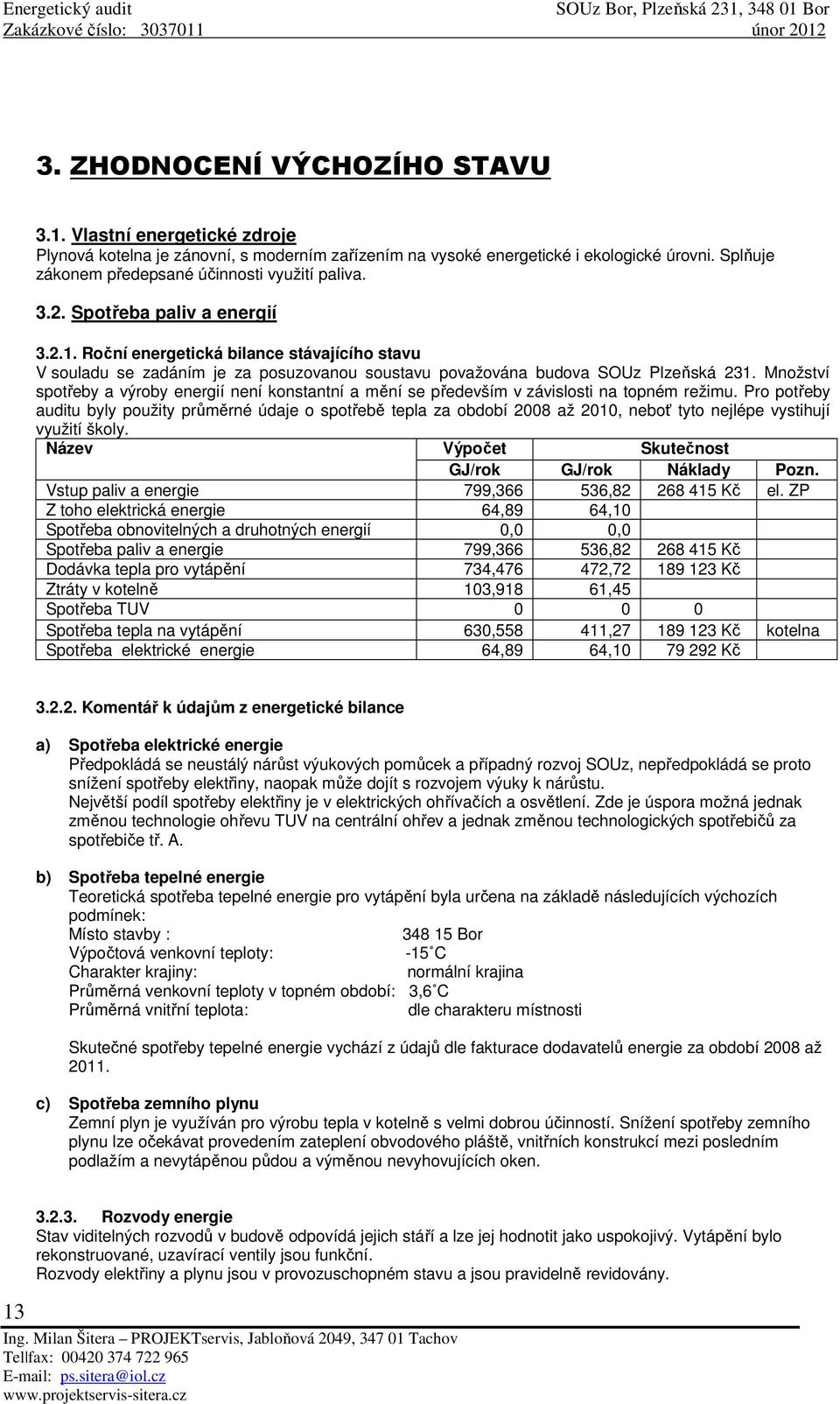 Roční energetická bilance stávajícího stavu V souladu se zadáním je za posuzovanou soustavu považována budova SOUz Plzeňská 231.