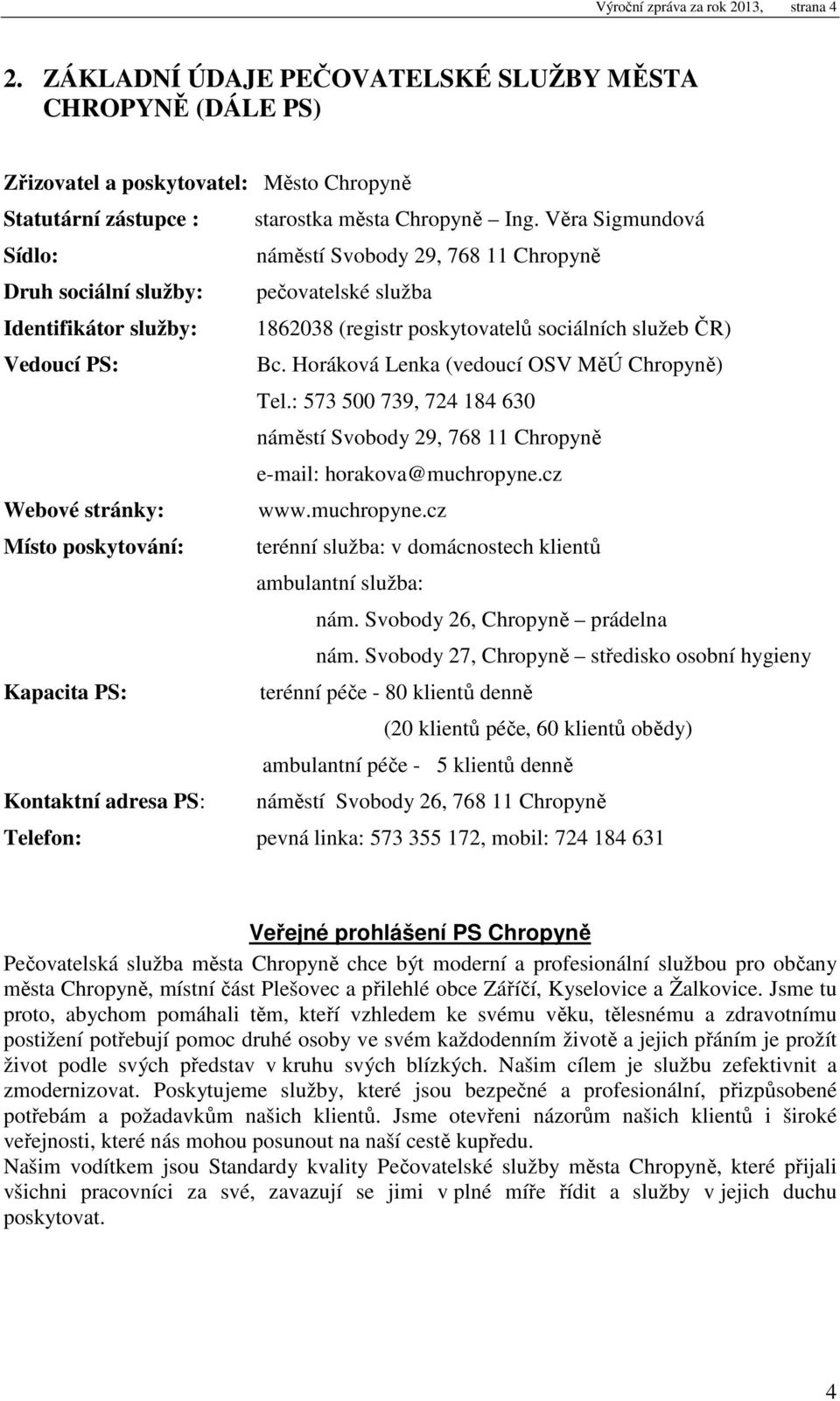 Horáková Lenka (vedoucí OSV MěÚ Chropyně) Tel.: 573 500 739, 724 184 630 náměstí Svobody 29, 768 11 Chropyně e-mail: horakova@muchropyne.