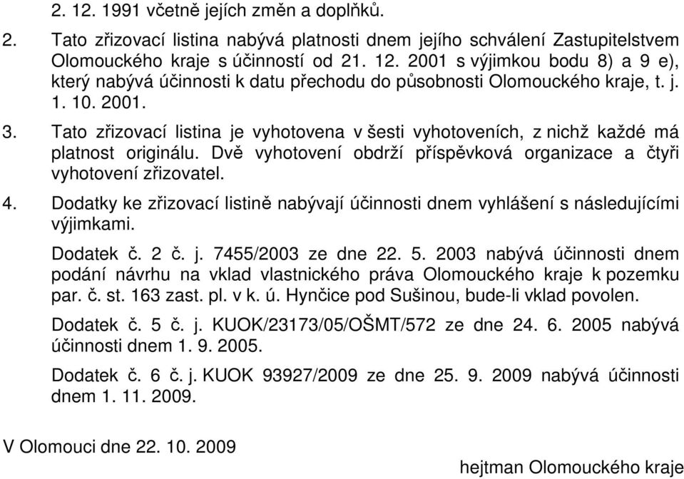 Dodatky ke zřizovací listině nabývají účinnosti dnem vyhlášení s následujícími výjimkami. Dodatek č. 2 č. j. 7455/2003 ze dne 22. 5.