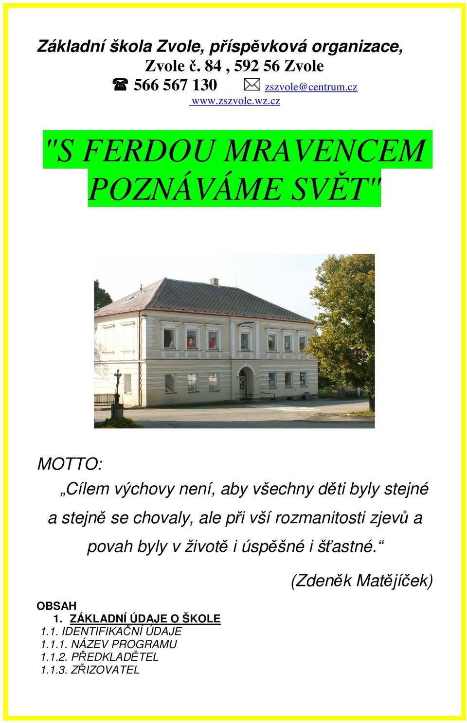 cz "S FERDOU MRAVENCEM POZNÁVÁME SVĚT" MOTTO: Cílem výchovy není, aby všechny děti byly stejné a stejně se