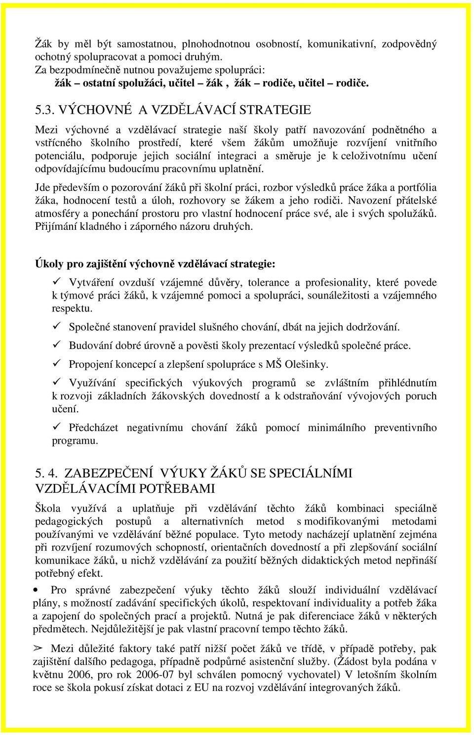 VÝCHOVNÉ A VZDĚLÁVACÍ STRATEGIE Mezi výchovné a vzdělávací strategie naší školy patří navozování podnětného a vstřícného školního prostředí, které všem žákům umožňuje rozvíjení vnitřního potenciálu,