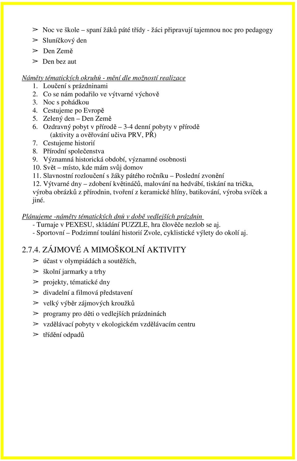 Cestujeme historií 8. Přírodní společenstva 9. Významná historická období, významné osobnosti 10. Svět místo, kde mám svůj domov 11. Slavnostní rozloučení s žáky pátého ročníku Poslední zvonění 12.