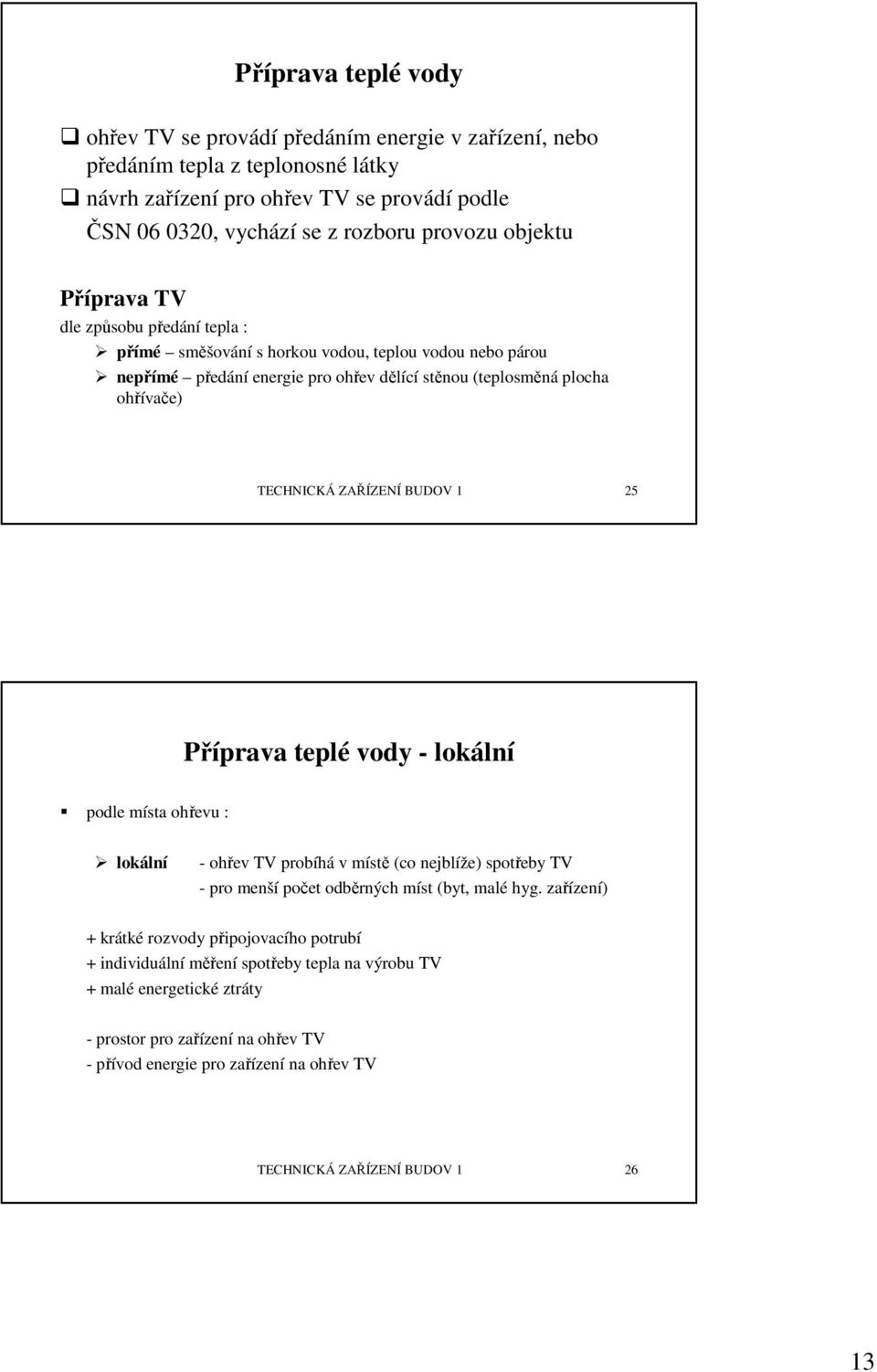 BUDOV 1 25 Příprava teplé vody - lokální podle místa ohřevu : lokální - ohřev TV probíhá v místě (co nejblíže) spotřeby TV - pro menší počet odběrných míst (byt, malé hyg.