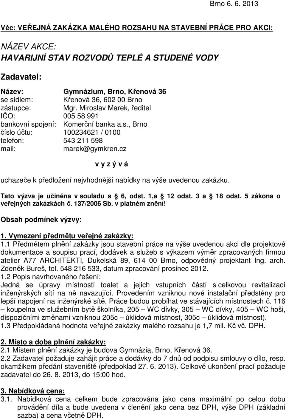 602 00 Brno zástupce: Mgr. Miroslav Marek, ředitel IČO: 005 58 991 bankovní spojení: Komerční banka a.s., Brno číslo účtu: 100234621 / 0100 telefon: 543 211 598 mail: marek@gymkren.