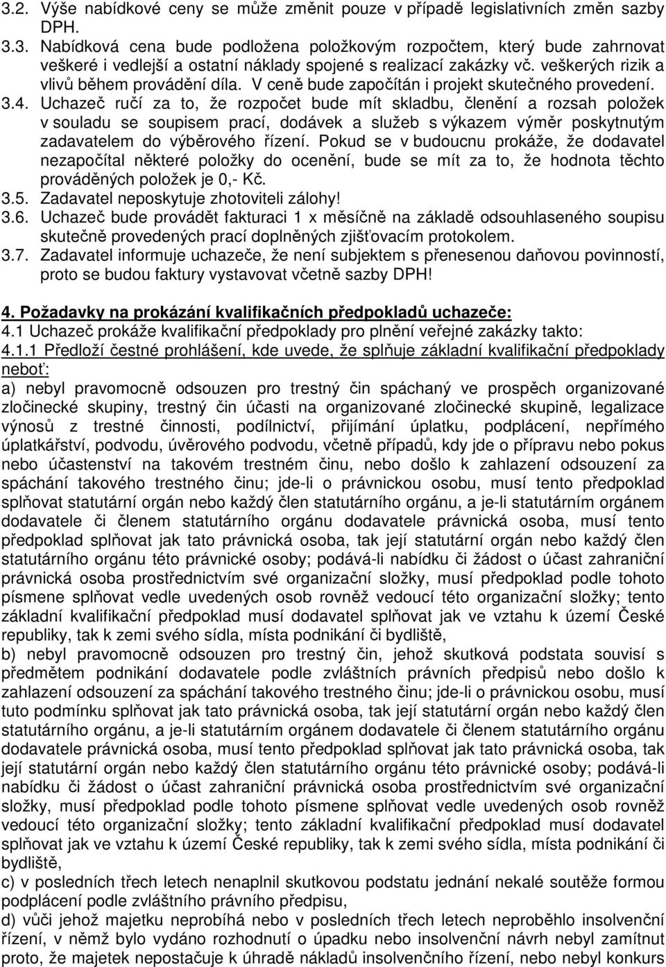 Uchazeč ručí za to, že rozpočet bude mít skladbu, členění a rozsah položek v souladu se soupisem prací, dodávek a služeb s výkazem výměr poskytnutým zadavatelem do výběrového řízení.