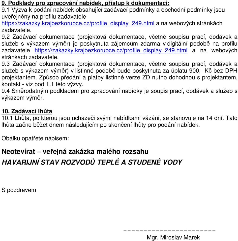 2 Zadávací dokumentace (projektová dokumentace, včetně soupisu prací, dodávek a služeb s výkazem výměr) je poskytnuta zájemcům zdarma v digitální podobě na profilu zadavatele https://zakazky.