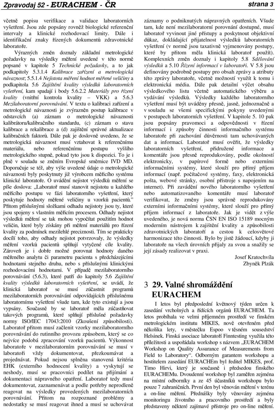 Výrazných změn doznaly základní metrologické požadavky na výsledky měření uvedené v této normě popsané v kapitole 5 Technické požadavky, a to jak podkapitoly 5.3.1.