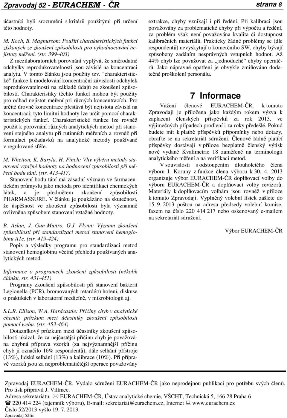 399-403) Z mezilaboratorních porovnání vyplývá, že směrodatné odchylky reprodukovatelnosti jsou závislé na koncentraci analytu. V tomto článku jsou použity tzv.