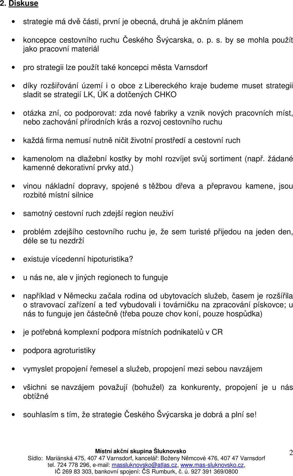 by se mohla použít jako pracovní materiál pro strategii lze použít také koncepci města Varnsdorf díky rozšiřování území i o obce z Libereckého kraje budeme muset strategii sladit se strategií LK, ÚK