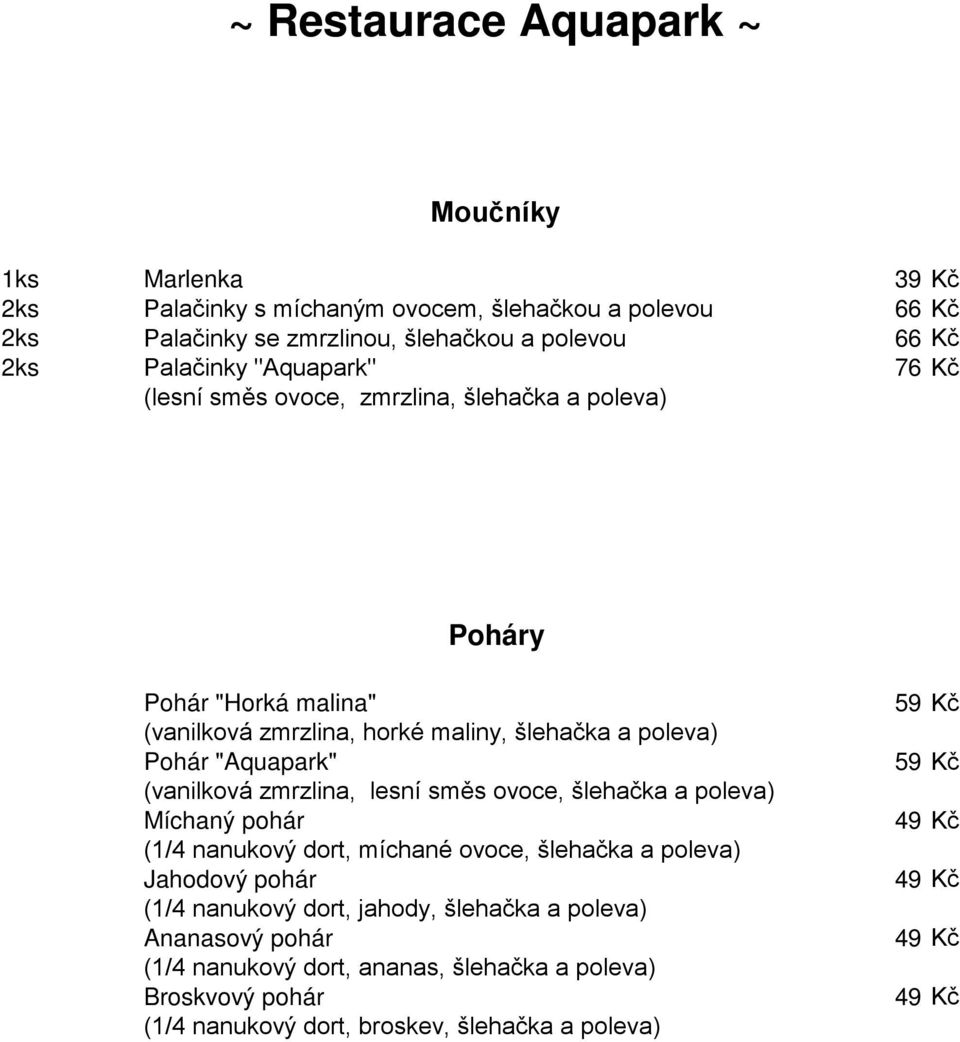 "Aquapark" (vanilková zmrzlina, lesní směs ovoce, šlehačka a poleva) Míchaný pohár (1/4 nanukový dort, míchané ovoce, šlehačka a poleva) Jahodový pohár (1/4