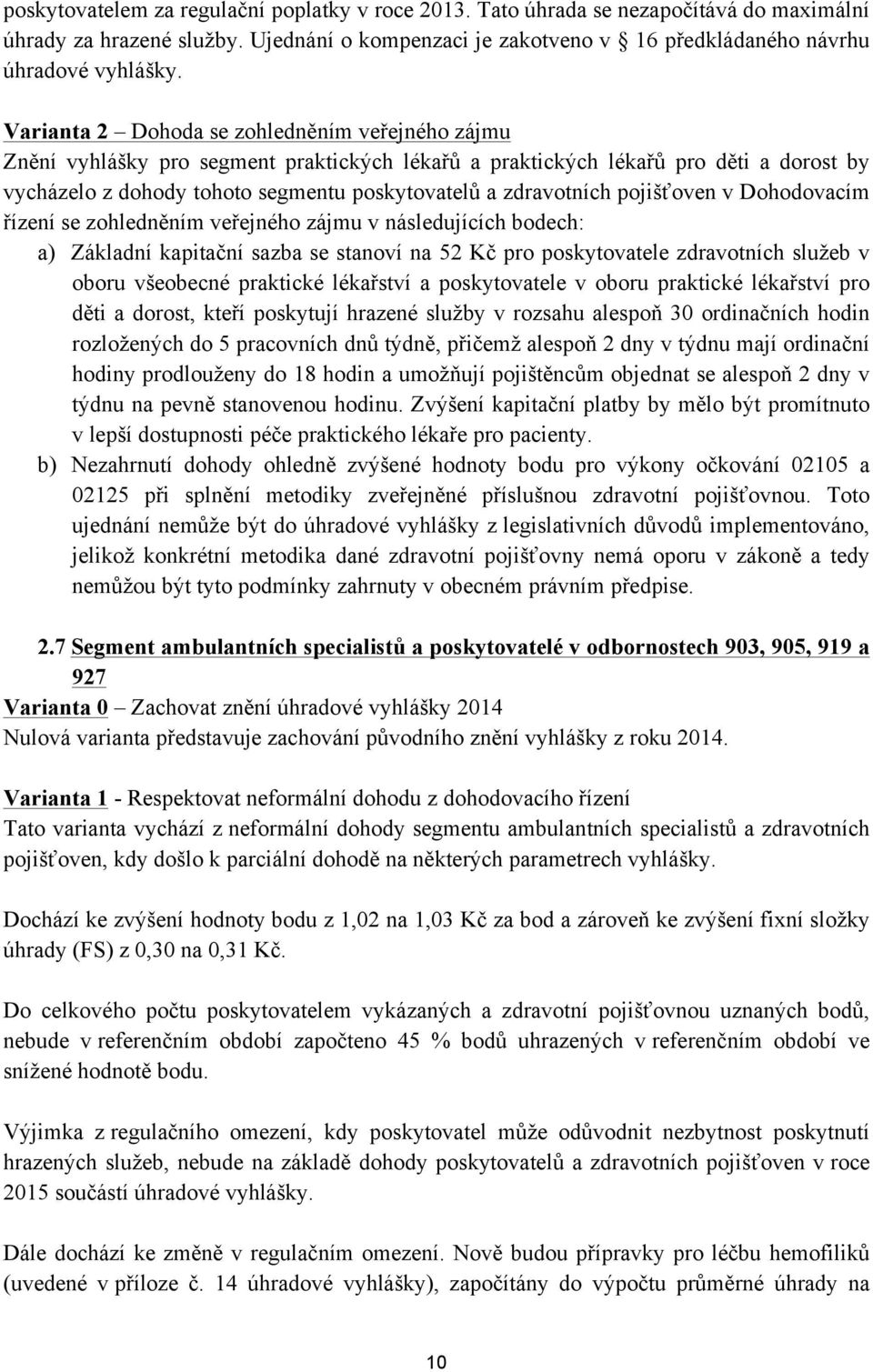 pojišťoven v Dohodovacím řízení se zohledněním veřejného zájmu v následujících bodech: a) Základní kapitační sazba se stanoví na 52 Kč pro poskytovatele zdravotních služeb v oboru všeobecné praktické