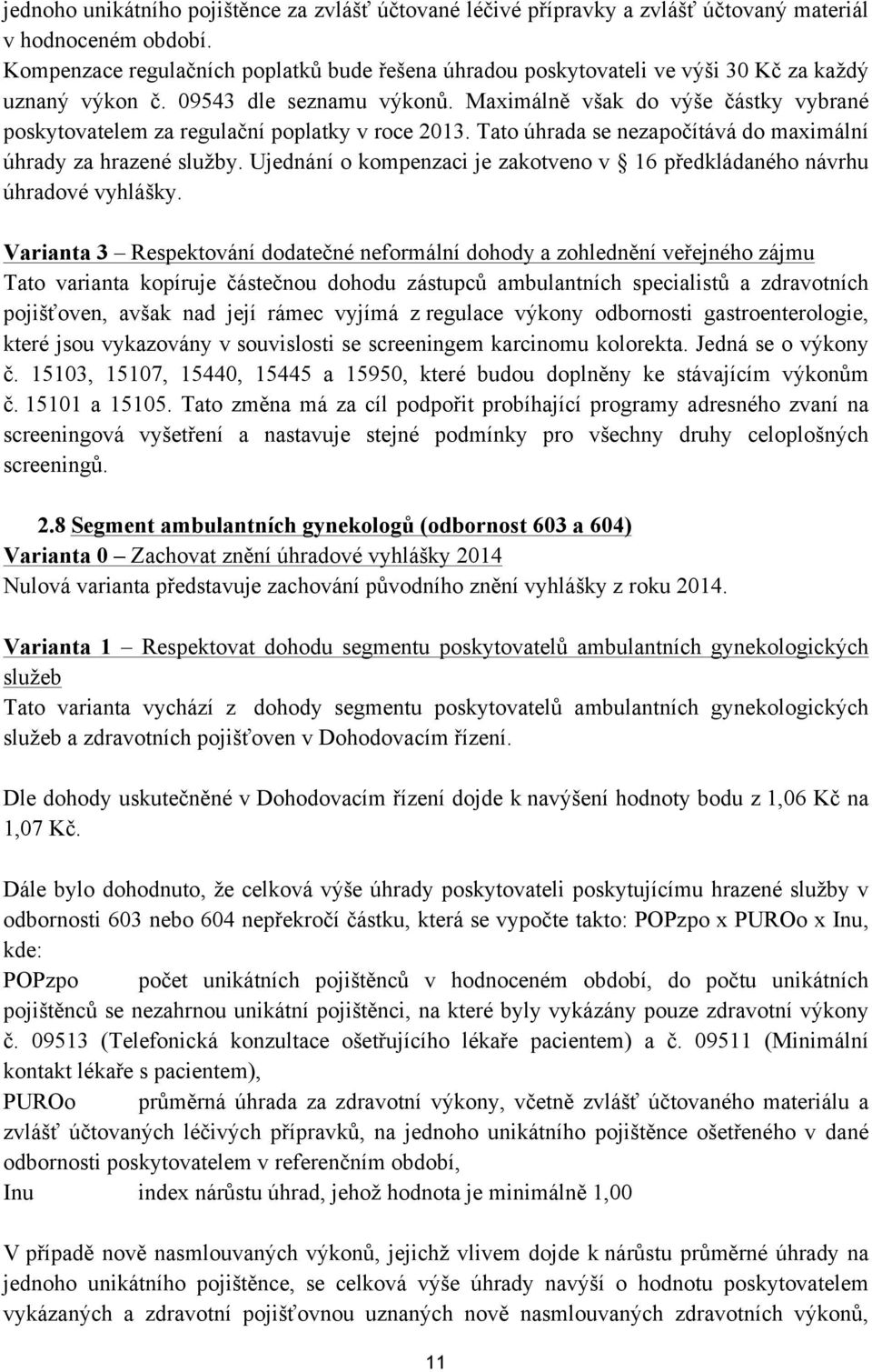 Maximálně však do výše částky vybrané poskytovatelem za regulační poplatky v roce 2013. Tato úhrada se nezapočítává do maximální úhrady za hrazené služby.