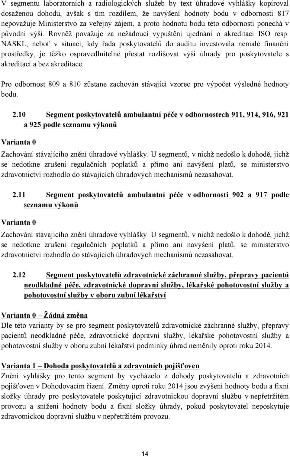 NASKL, neboť v situaci, kdy řada poskytovatelů do auditu investovala nemalé finanční prostředky, je těžko ospravedlnitelné přestat rozlišovat výši úhrady pro poskytovatele s akreditací a bez