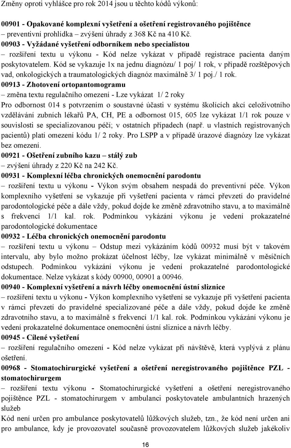 Kód se vykazuje 1x na jednu diagnózu/ 1 poj/ 1 rok,