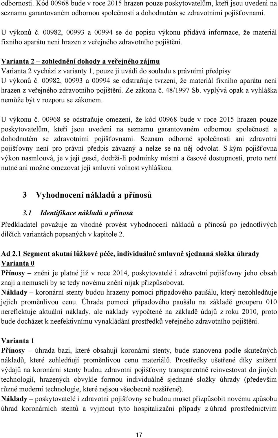 Varianta 2 zohlednění dohody a veřejného zájmu Varianta 2 vychází z varianty 1, pouze ji uvádí do souladu s právními předpisy U výkonů č.