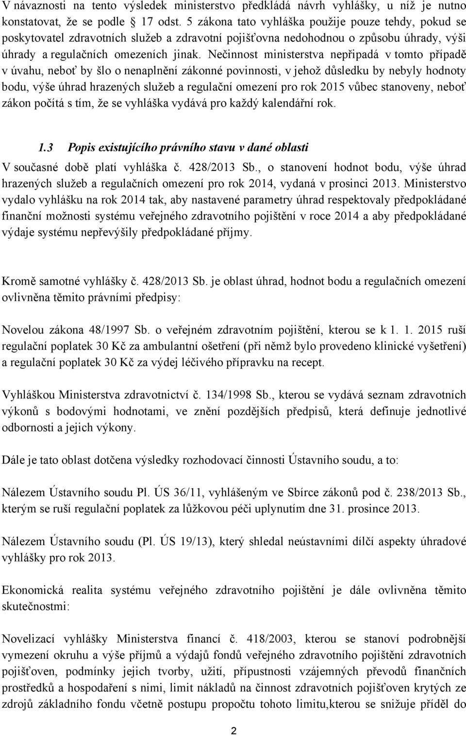 Nečinnost ministerstva nepřipadá v tomto případě v úvahu, neboť by šlo o nenaplnění zákonné povinnosti, v jehož důsledku by nebyly hodnoty bodu, výše úhrad hrazených služeb a regulační omezení pro