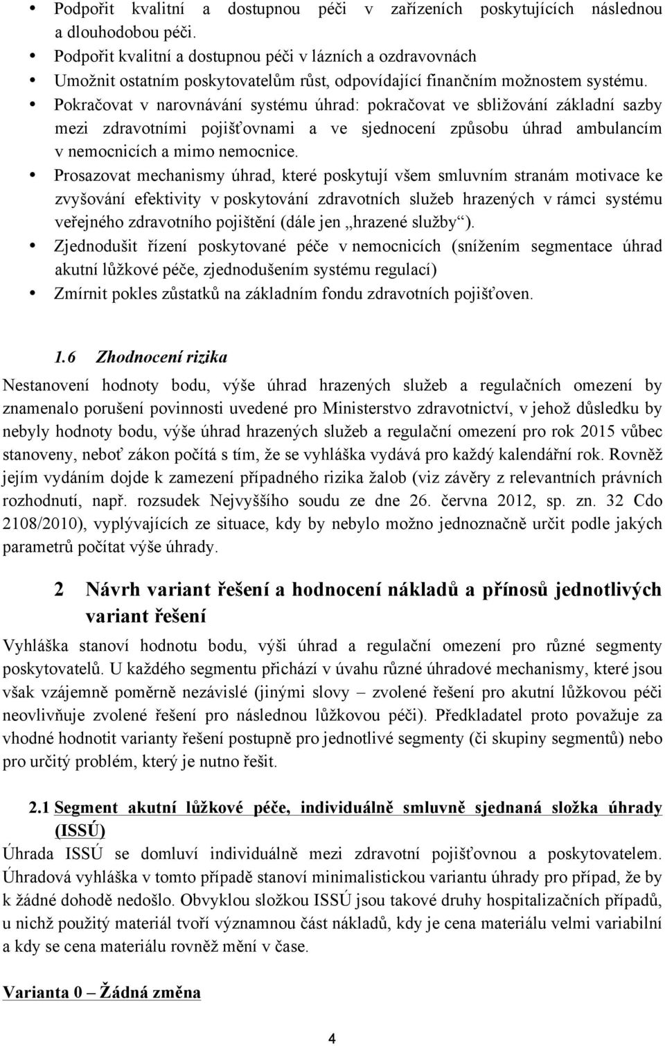 Pokračovat v narovnávání systému úhrad: pokračovat ve sbližování základní sazby mezi zdravotními pojišťovnami a ve sjednocení způsobu úhrad ambulancím v nemocnicích a mimo nemocnice.