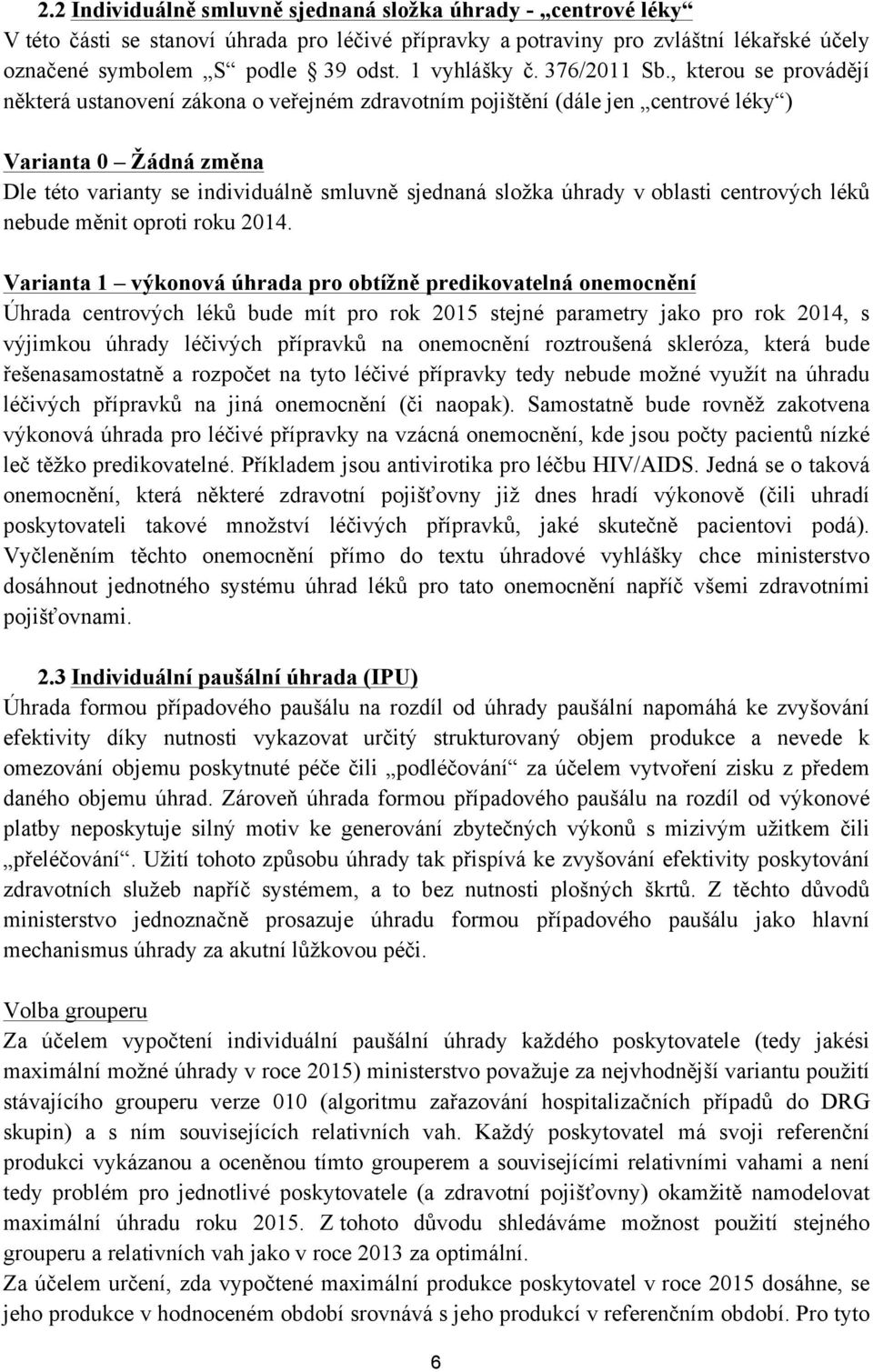 , kterou se provádějí některá ustanovení zákona o veřejném zdravotním pojištění (dále jen centrové léky ) Varianta 0 Žádná změna Dle této varianty se individuálně smluvně sjednaná složka úhrady v