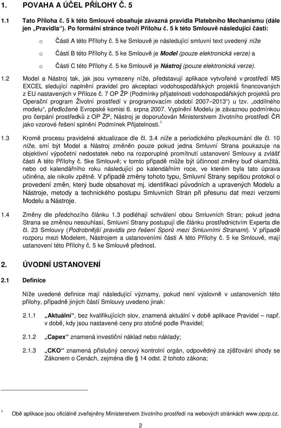 5 ke Smlouvě je Model (pouze elekronická verze) a Čási C éo Přílohy č. 5 ke Smlouvě je Násroj (pouze elekronická verze). 1.