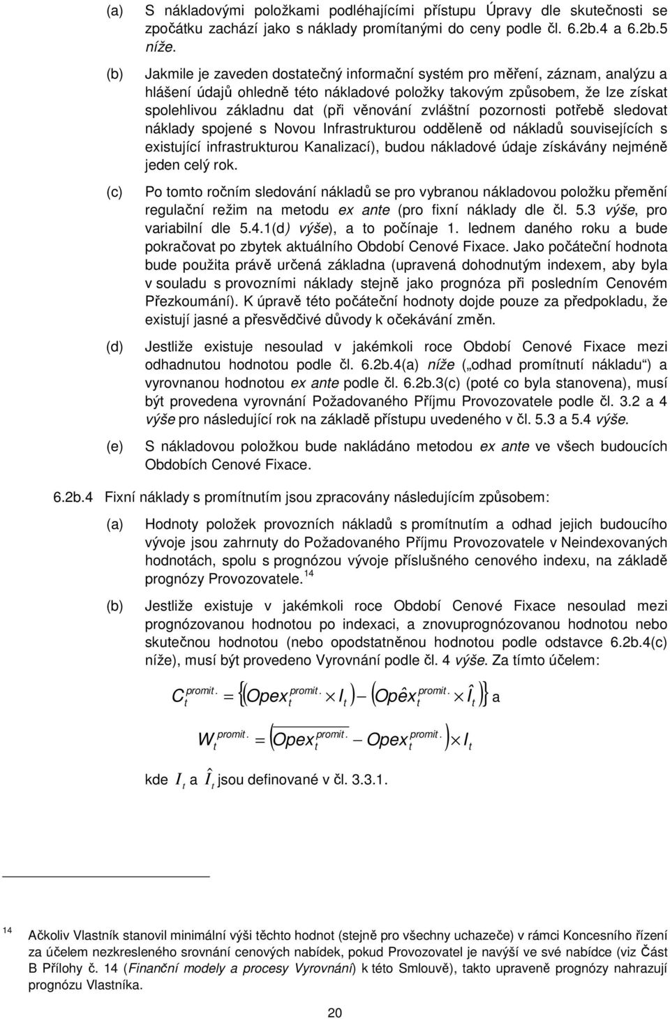 pozornosi pořebě sledova náklady spojené s Novou Infrasrukurou odděleně od nákladů souvisejících s exisující infrasrukurou Kanalizací), budou nákladové údaje získávány nejméně jeden celý rok.